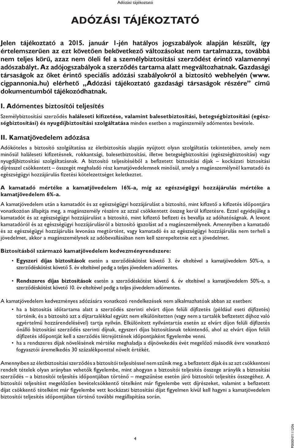 szerződést érintő valamennyi adószabályt. Az adójogszabályok a szerződés tartama alatt megváltozhatnak. Gazdasági társaságok az őket érintő speciális adózási szabályokról a biztosító webhelyén (www.