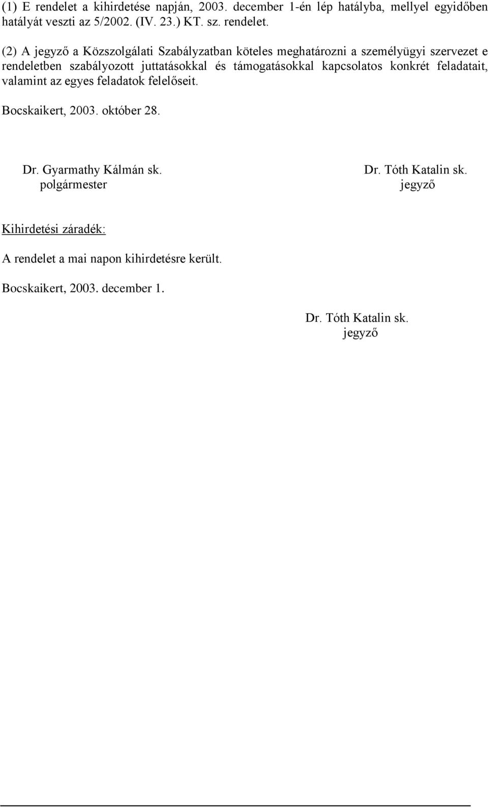 (2) A jegyző a Közszolgálati Szabályzatban köteles meghatározni a személyügyi szervezet e rendeletben szabályozott juttatásokkal és