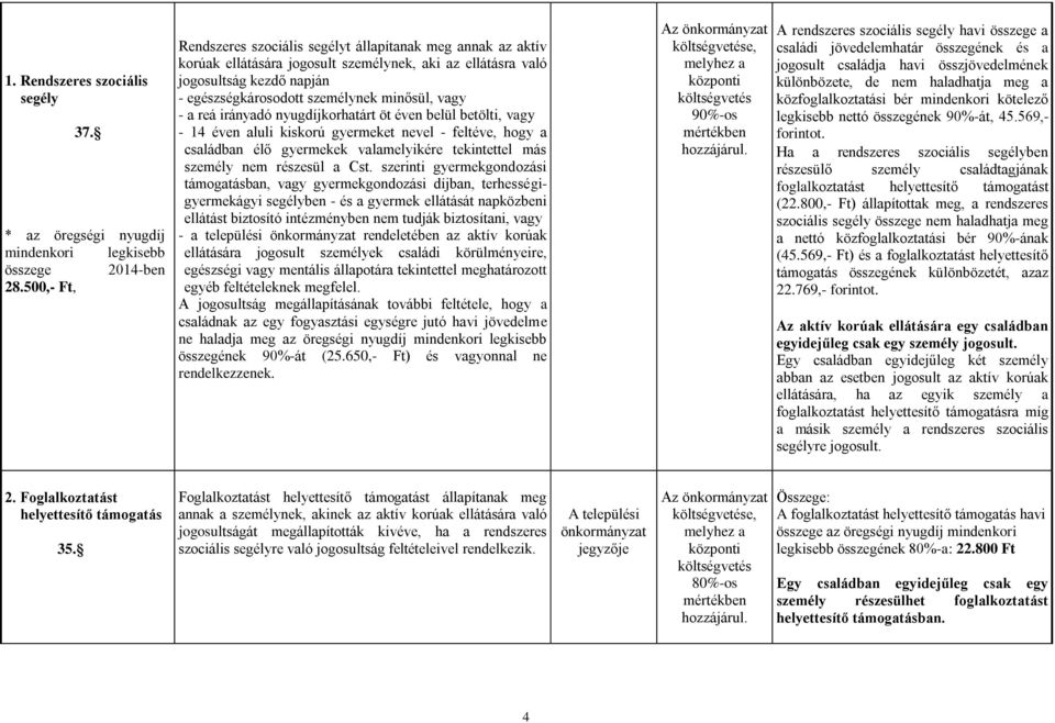 vagy - a reá irányadó nyugdíjkorhatárt öt éven belül betölti, vagy - 14 éven aluli kiskorú gyermeket nevel - feltéve, hogy a családban élő gyermekek valamelyikére tekintettel más személy nem részesül