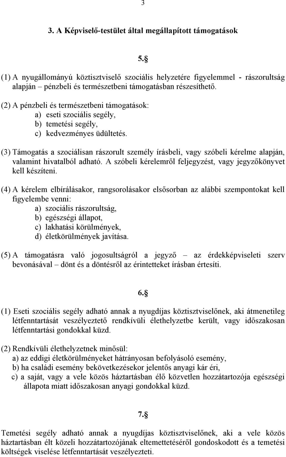 (2) A pénzbeli és természetbeni támogatások: a) eseti szociális segély, b) temetési segély, c) kedvezményes üdültetés.