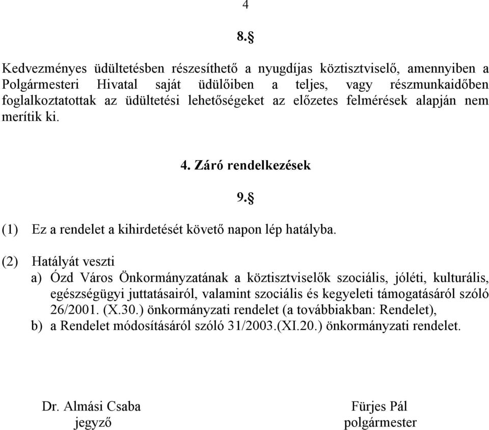 (2) Hatályát veszti a) Ózd Város Önkormányzatának a köztisztviselők szociális, jóléti, kulturális, egészségügyi juttatásairól, valamint szociális és kegyeleti támogatásáról