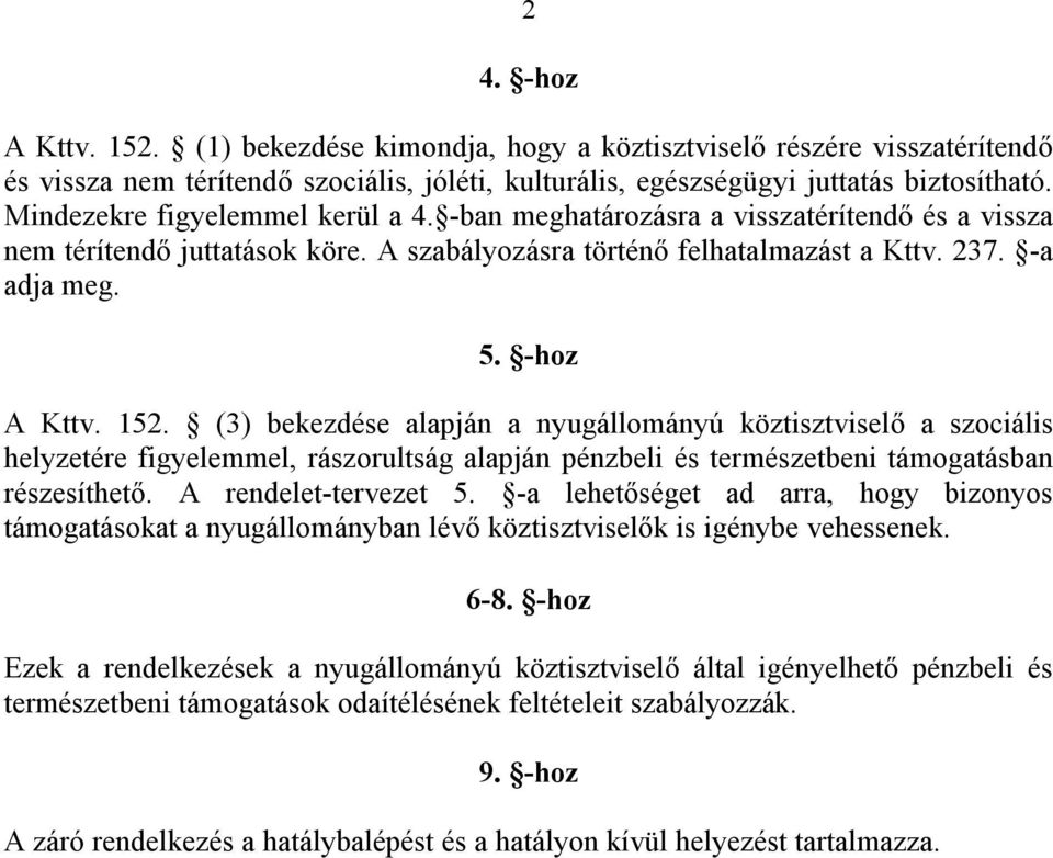 (3) bekezdése alapján a nyugállományú köztisztviselő a szociális helyzetére figyelemmel, rászorultság alapján pénzbeli és természetbeni támogatásban részesíthető. A rendelet-tervezet 5.