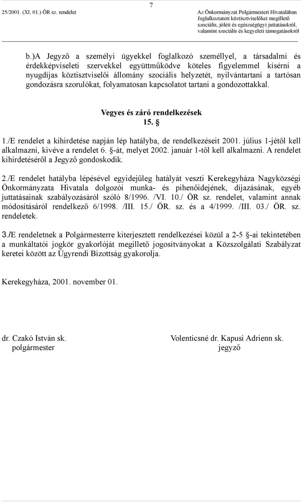 . 1./E rendelet a kihirdetése napján lép hatályba, de rendelkezéseit 2001. július 1-jétől kell alkalmazni, kivéve a rendelet 6. -át, melyet 2002. január 1-től kell alkalmazni.