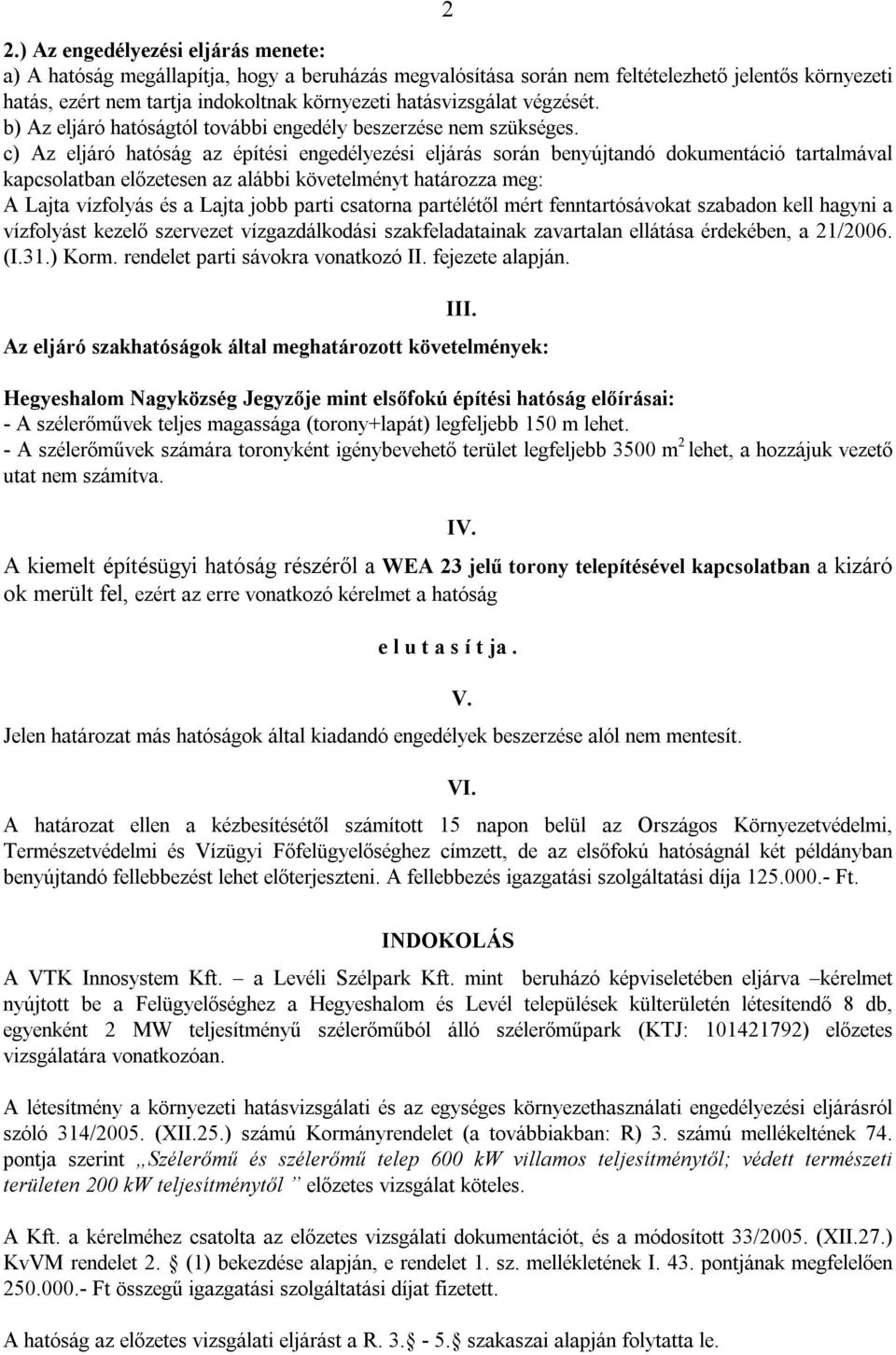 c) Az eljáró hatóság az építési engedélyezési eljárás során benyújtandó dokumentáció tartalmával kapcsolatban előzetesen az alábbi követelményt határozza meg: A Lajta vízfolyás és a Lajta jobb parti