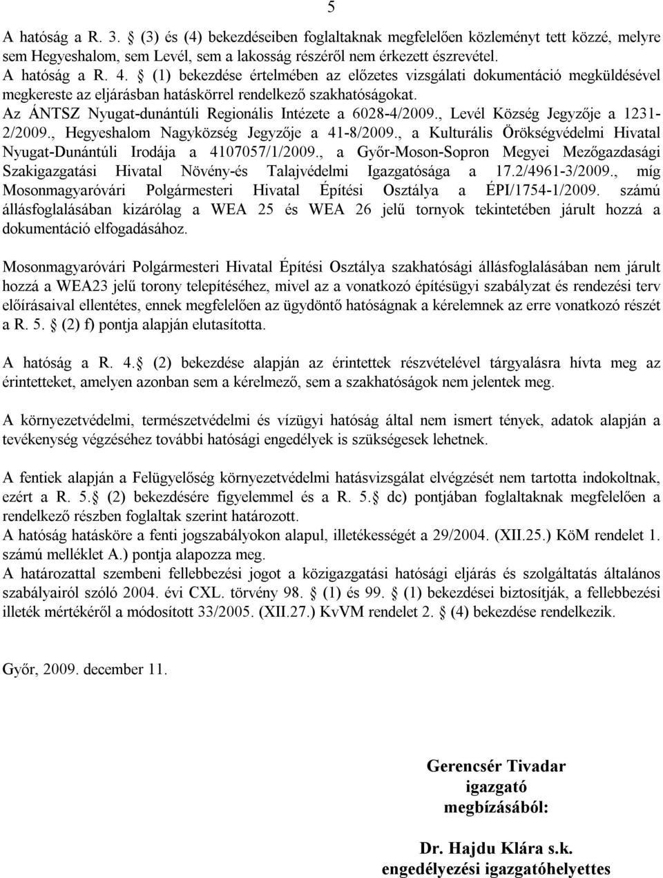 , Levél Község Jegyzője a 1231-2/2009., Hegyeshalom Nagyközség Jegyzője a 41-8/2009., a Kulturális Örökségvédelmi Hivatal Nyugat-Dunántúli Irodája a 4107057/1/2009.