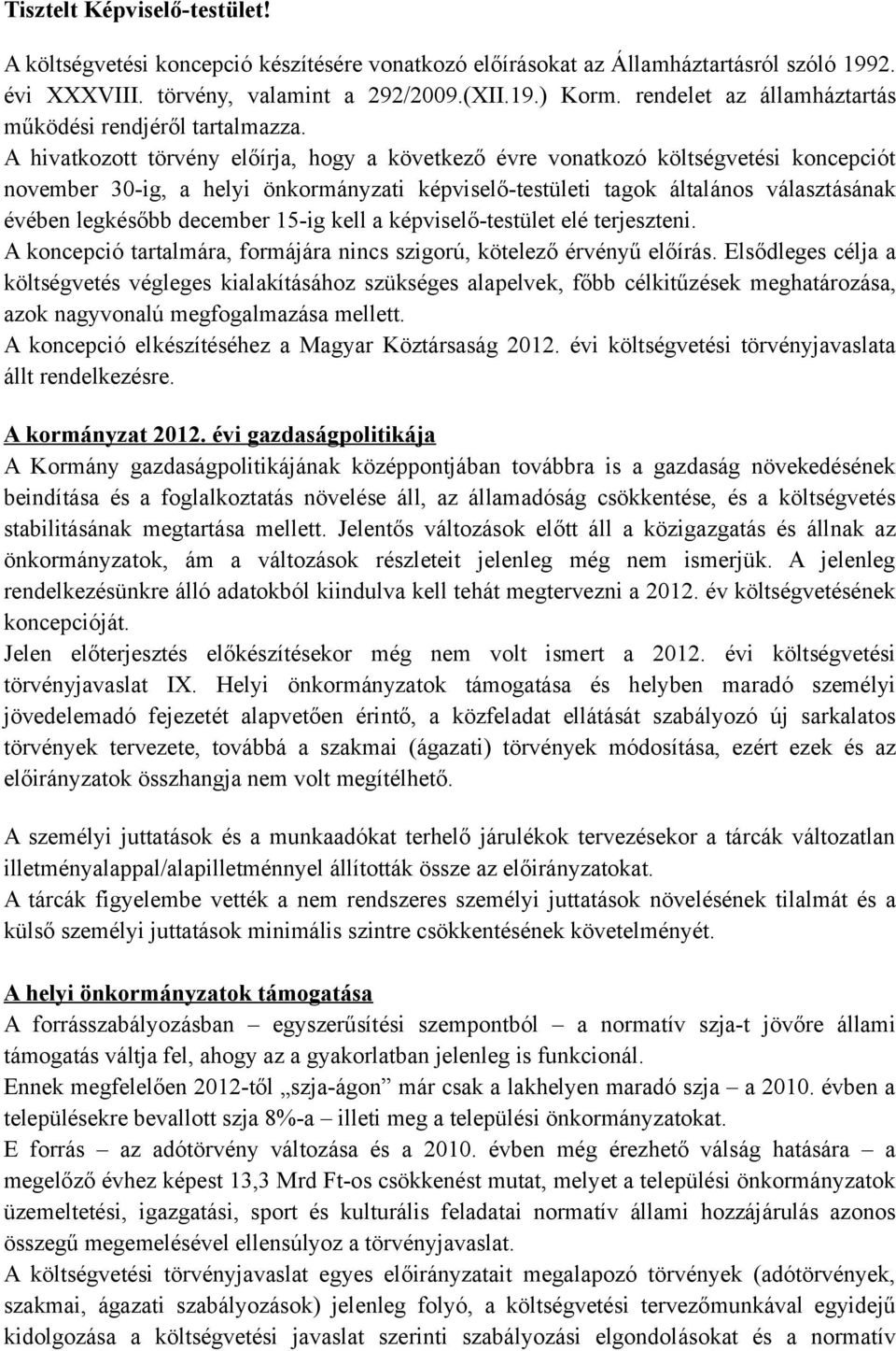 A hivatkozott törvény előírja, hogy a következő évre vonatkozó költségvetési koncepciót november 30-ig, a helyi önkormányzati képviselő-testületi tagok általános választásának évében legkésőbb