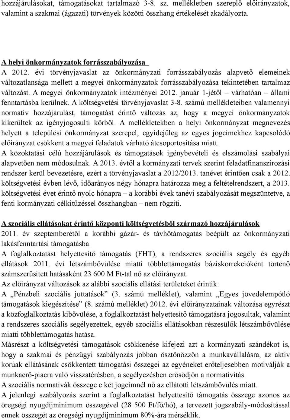 évi törvényjavaslat az önkormányzati forrásszabályozás alapvető elemeinek változatlansága mellett a megyei önkormányzatok forrásszabályozása tekintetében tartalmaz változást.