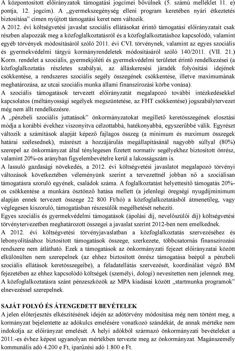 évi költségvetési javaslat szociális ellátásokat érintő támogatási előirányzatait csak részben alapozzák meg a közfoglalkoztatásról és a közfoglalkoztatáshoz kapcsolódó, valamint egyéb törvények