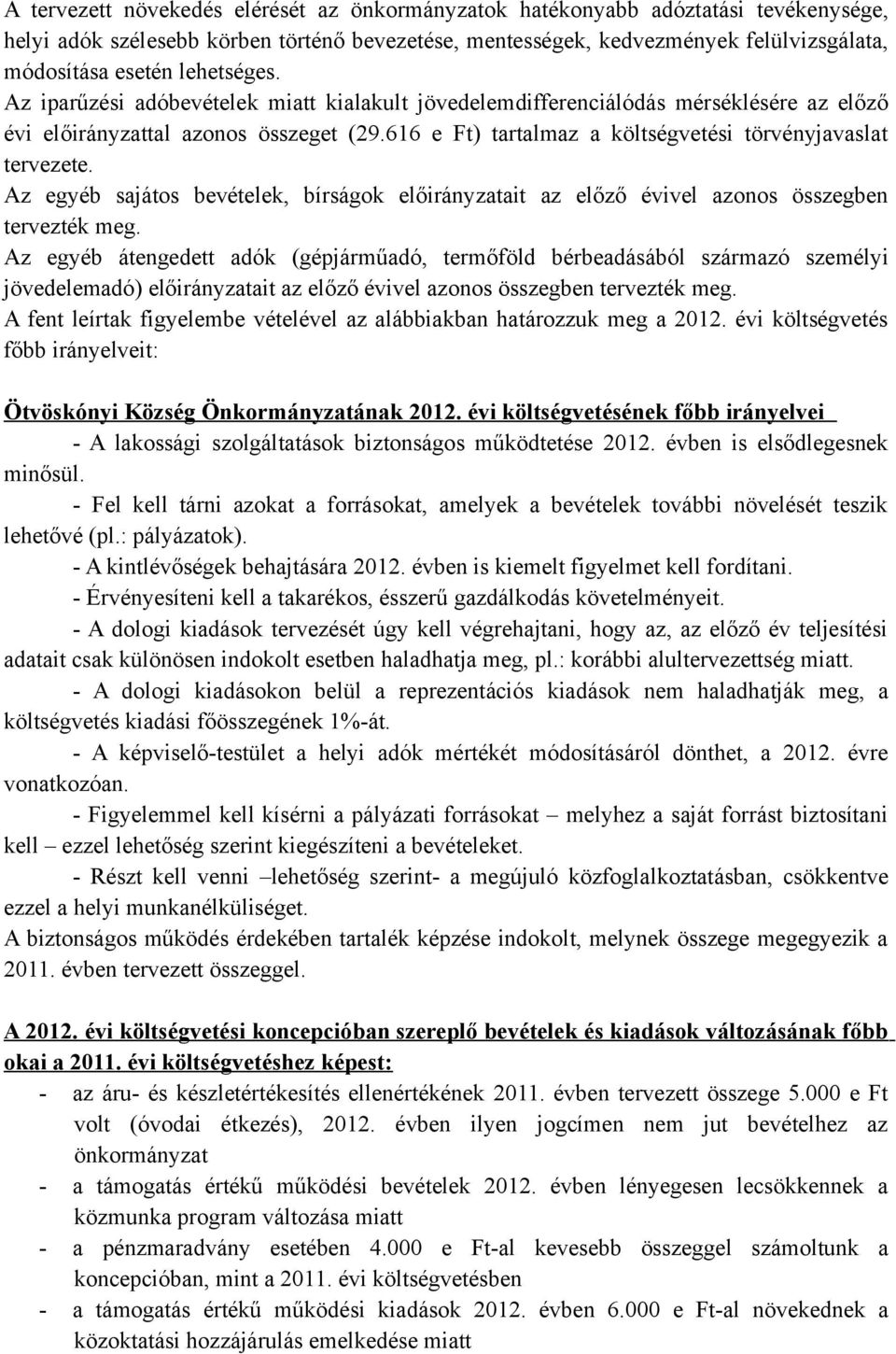 616 e Ft) tartalmaz a költségvetési törvényjavaslat tervezete. Az egyéb sajátos bevételek, bírságok előirányzatait az előző évivel azonos összegben tervezték meg.
