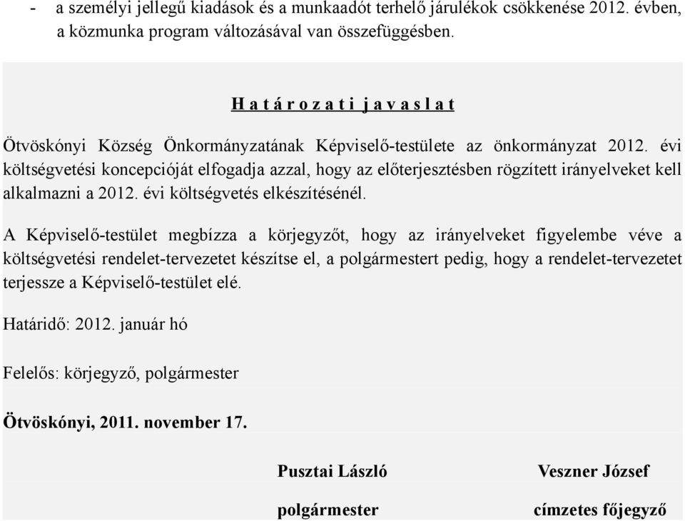 évi költségvetési koncepcióját elfogadja azzal, hogy az előterjesztésben rögzített irányelveket kell alkalmazni a 2012. évi költségvetés elkészítésénél.