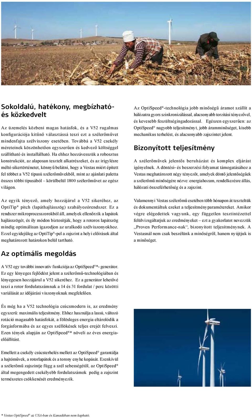 Ha ehhez hozzávesszük a robosztus konstrukciót, az alaposan tesztelt alkatrészeket, és az irigylésre méltó sikertörténetet, könnyű belátni, hogy a Vestas miért épített fel többet a V52 típusú