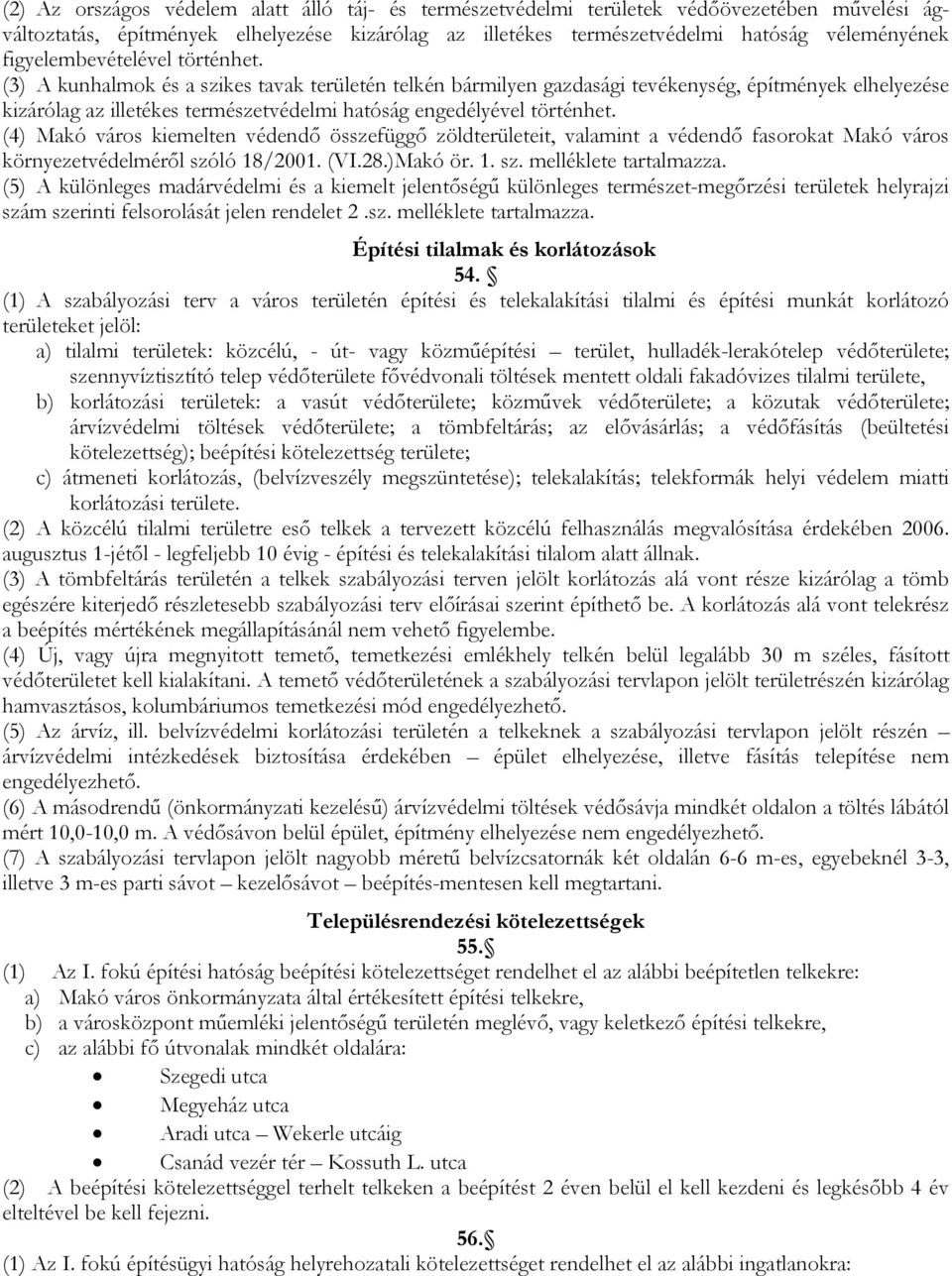 (3) A kunhalmok és a szikes tavak területén telkén bármilyen gazdasági tevékenység, építmények elhelyezése kizárólag az illetékes természetvédelmi hatóság engedélyével történhet.