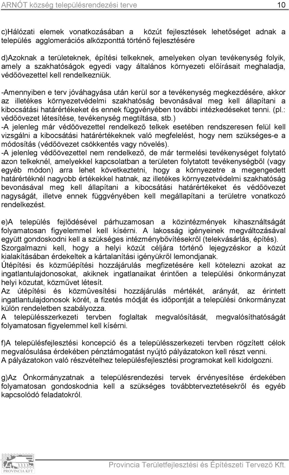 -Amennyiben e terv jóváhagyása után kerül sor a tevékenység megkezdésére, akkor az illetékes környezetvédelmi szakhatóság bevonásával meg kell állapítani a kibocsátási határértékeket és ennek