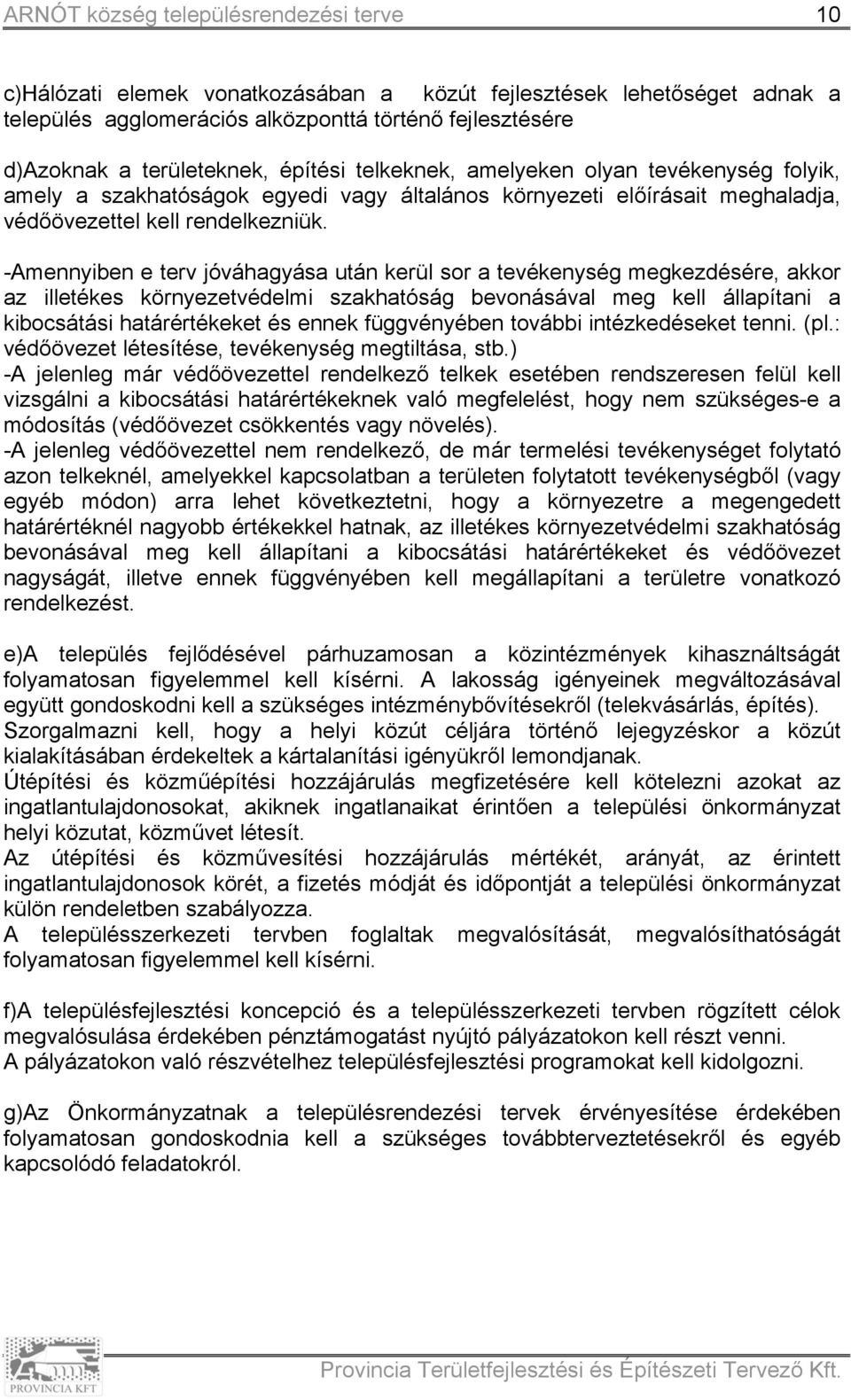 -Amennyiben e terv jóváhagyása után kerül sor a tevékenység megkezdésére, akkor az illetékes környezetvédelmi szakhatóság bevonásával meg kell állapítani a kibocsátási határértékeket és ennek