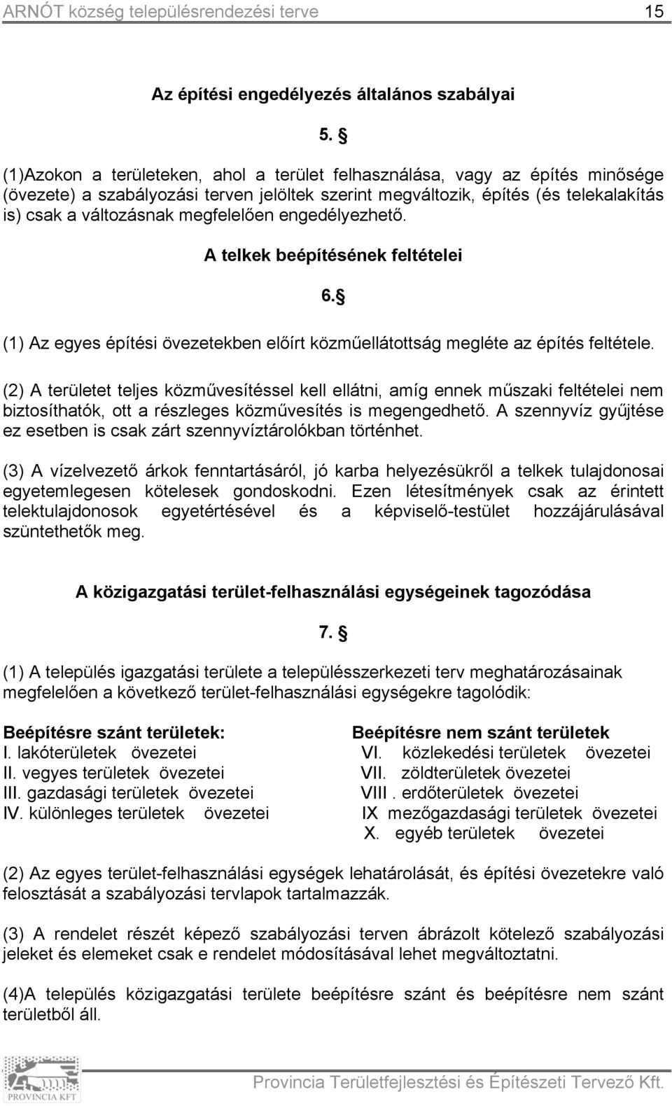 megfelelően engedélyezhető. A telkek beépítésének feltételei 6. (1) Az egyes építési övezetekben előírt közműellátottság megléte az építés feltétele.