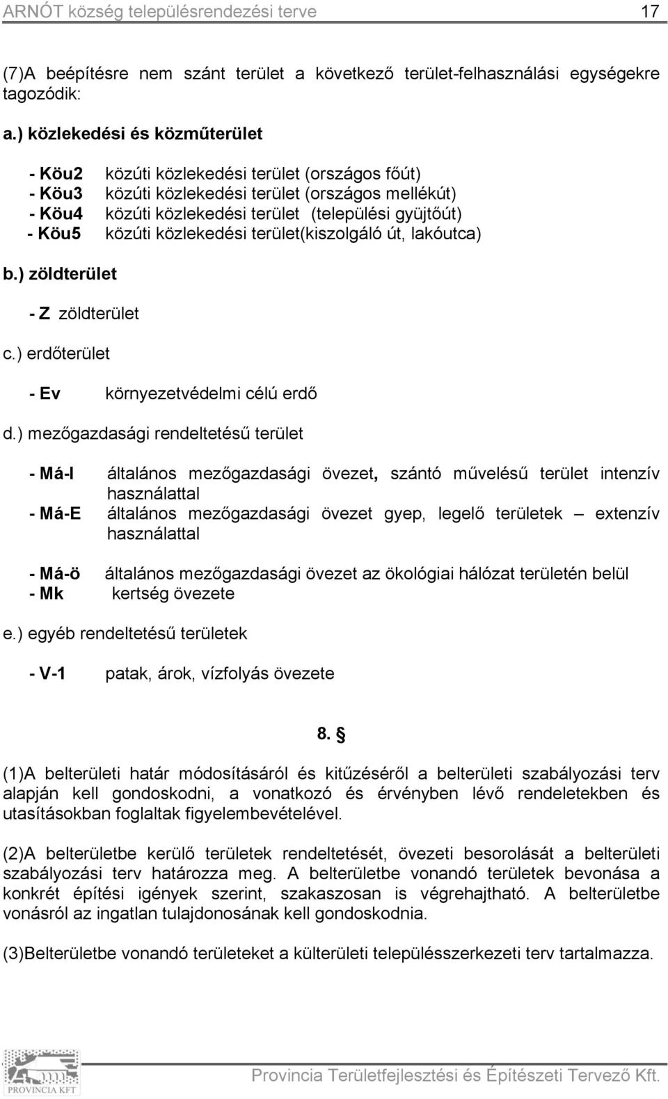 közúti közlekedési terület(kiszolgáló út, lakóutca) b.) zöldterület - Z zöldterület c.) erdőterület - Ev környezetvédelmi célú erdő d.