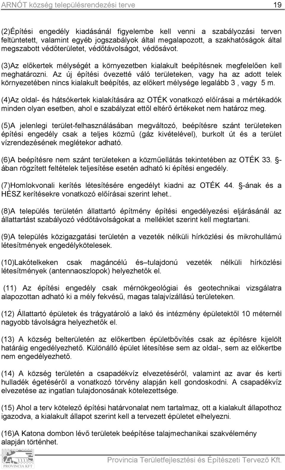 Az új építési övezetté váló területeken, vagy ha az adott telek környezetében nincs kialakult beépítés, az előkert mélysége legalább 3, vagy 5 m.