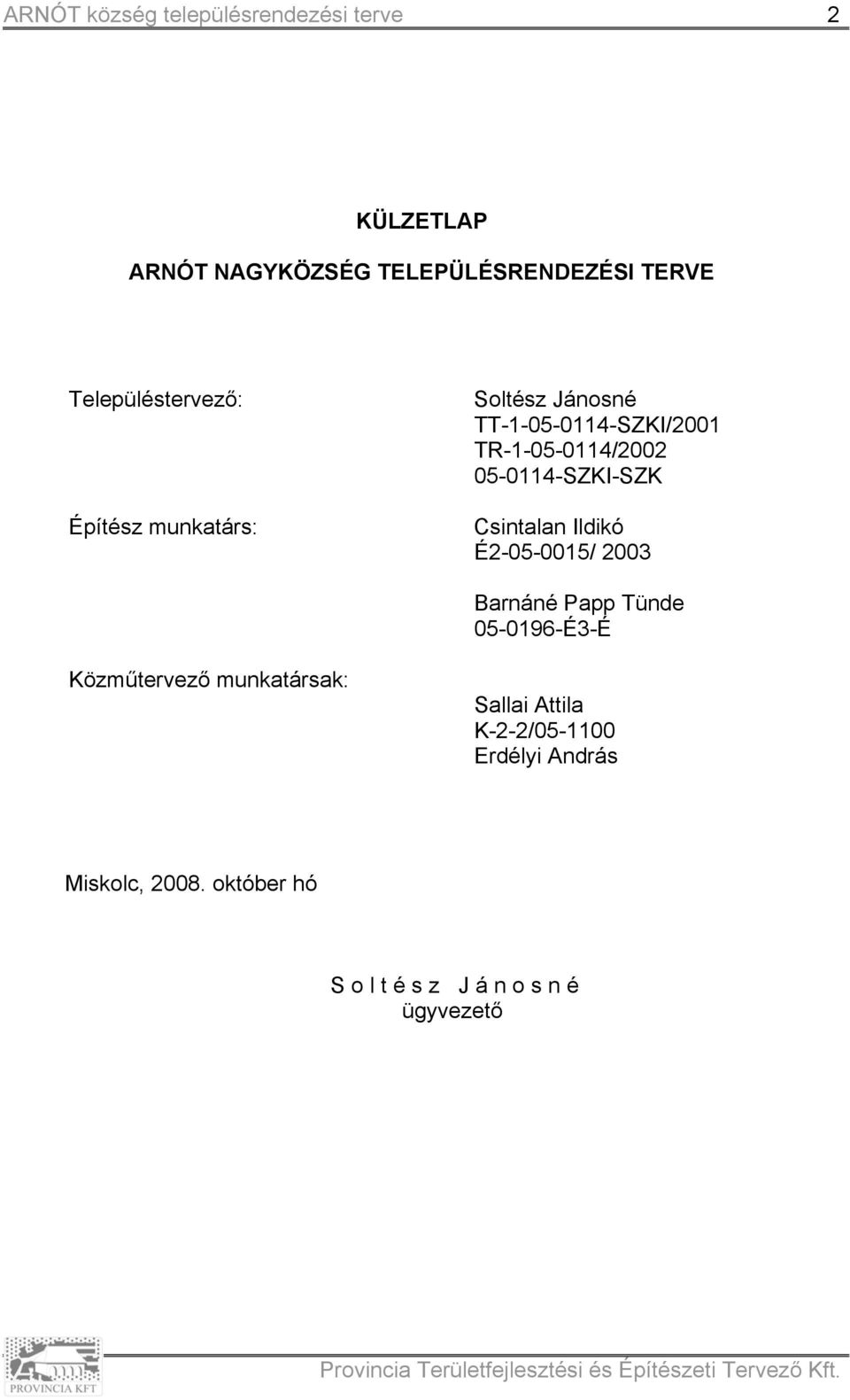 É2-05-0015/ 2003 Barnáné Papp Tünde 05-0196-É3-É Közműtervező munkatársak: Sallai Attila