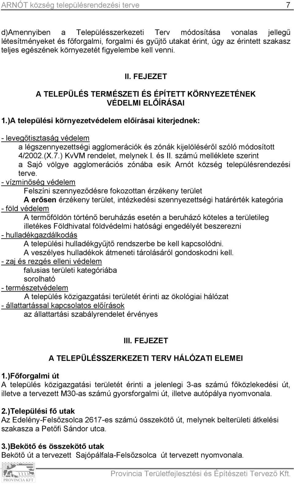 )A települési környezetvédelem előírásai kiterjednek: - levegőtisztaság védelem a légszennyezettségi agglomerációk és zónák kijelöléséről szóló módosított 4/2002.(X.7.) KvVM rendelet, melynek I.