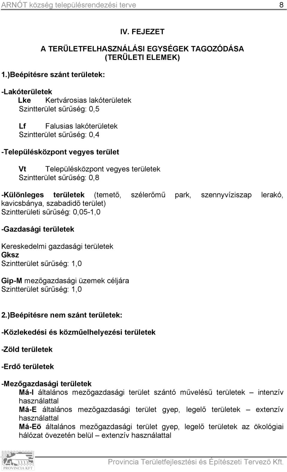 Településközpont vegyes területek Szintterület sűrűség: 0,8 -Különleges területek (temető, szélerőmű park, szennyvíziszap lerakó, kavicsbánya, szabadidő terület) Szintterületi sűrűség: 0,05-1,0