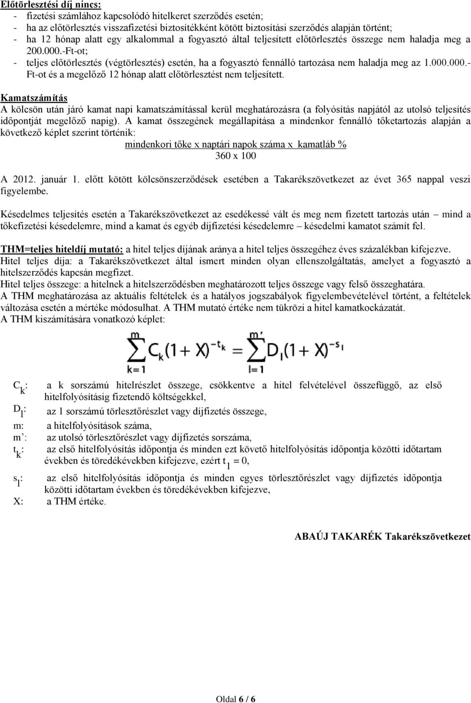 -Ft-ot; - teljes előtörlesztés (végtörlesztés) esetén, ha a fogyasztó fennálló tartozása nem haladja meg az 1.000.000.- Ft-ot és a megelőző 12 hónap alatt előtörlesztést nem teljesített.