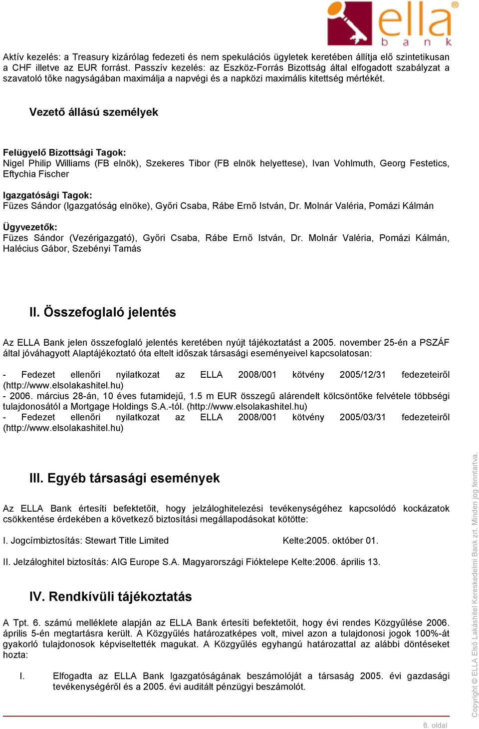 Vezető állású személyek Felügyelő Bizottsági Tagok: Nigel Philip Williams (FB elnök), Szekeres Tibor (FB elnök helyettese), Ivan Vohlmuth, Georg Festetics, Eftychia Fischer Igazgatósági Tagok: Füzes
