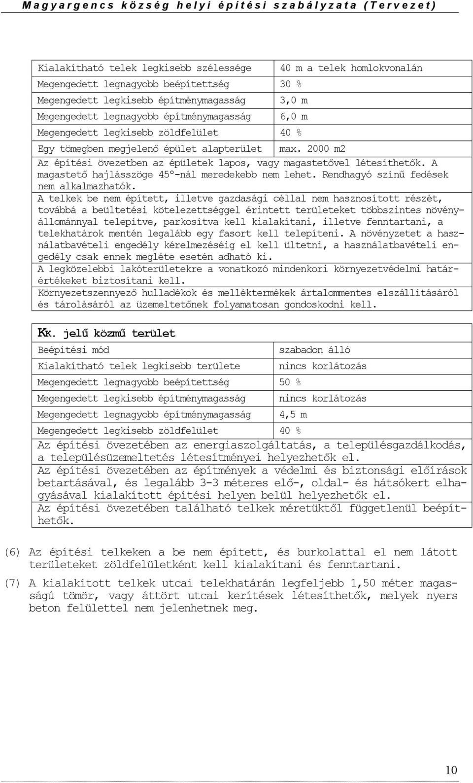 A magastető hajlásszöge 45º-nál meredekebb nem lehet. Rendhagyó színű fedések nem alkalmazhatók.