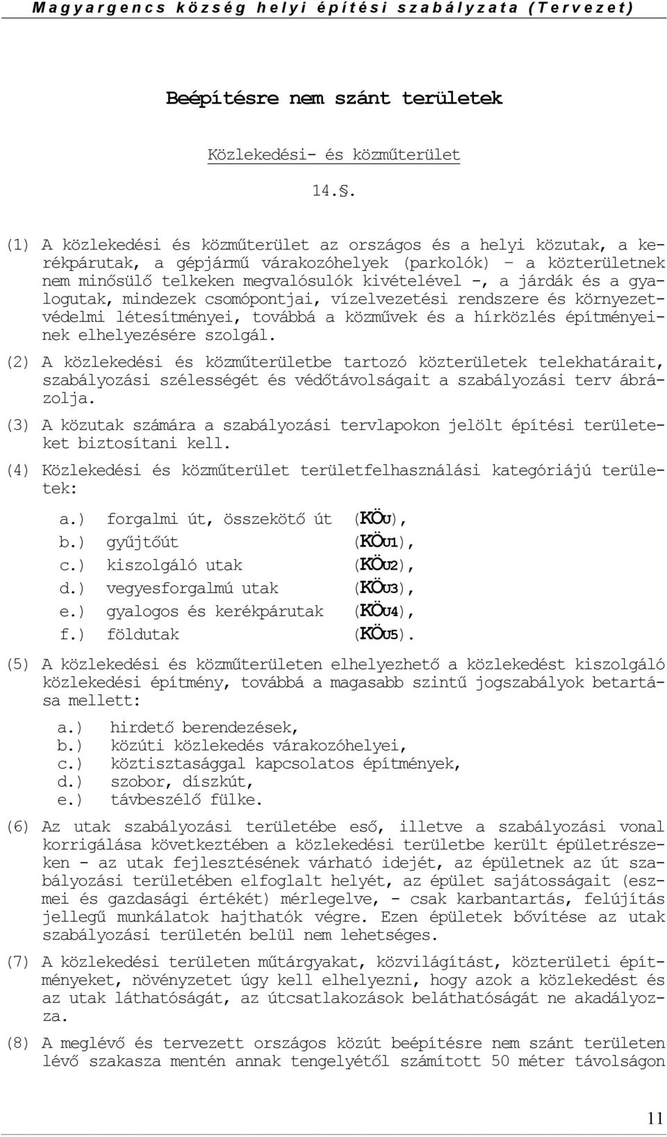 gyalgutak, mindezek csmópntjai, vízelvezetési rendszere és környezetvédelmi létesítményei, tvábbá a közművek és a hírközlés építményeinek elhelyezésére szlgál.