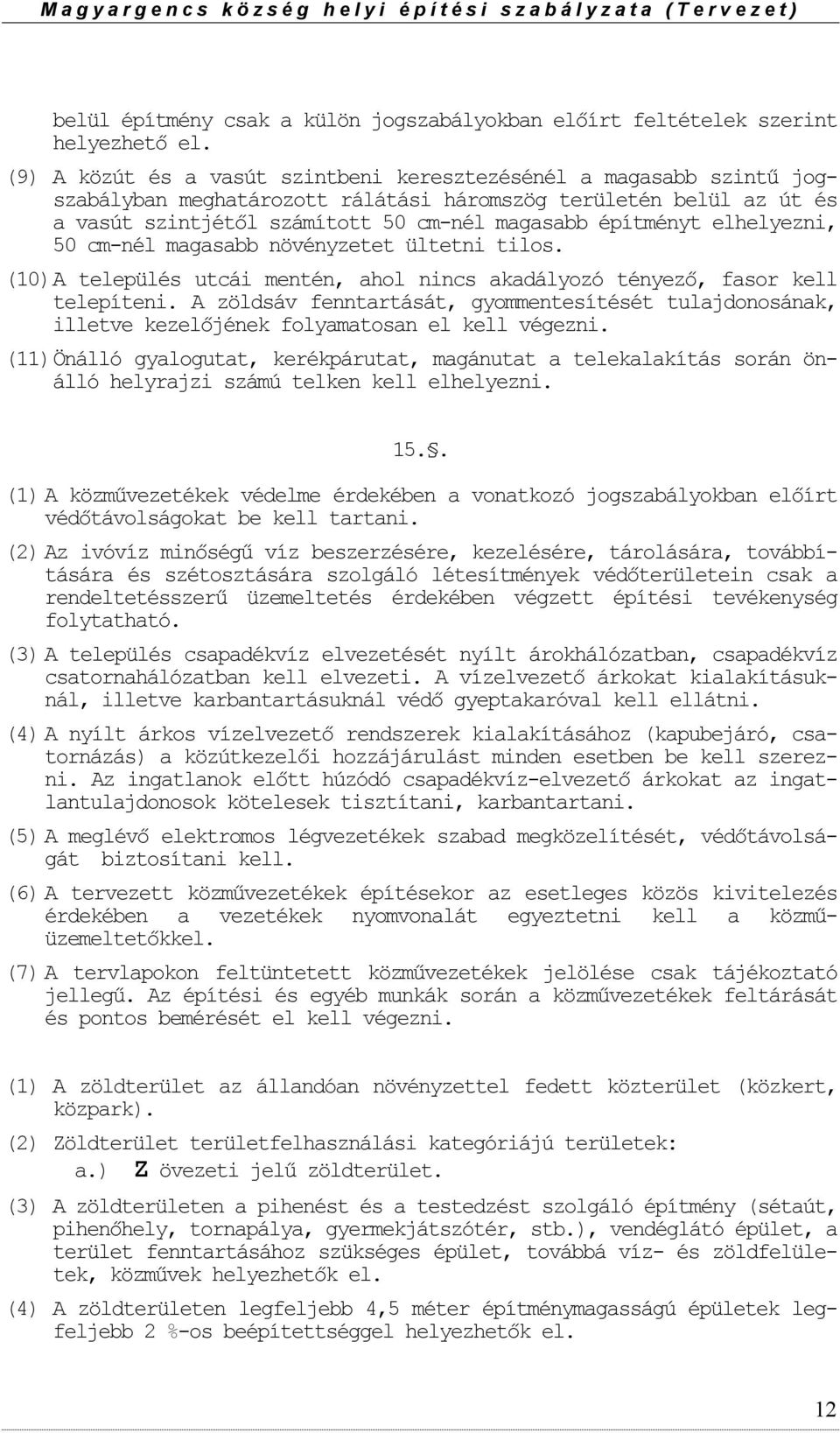 elhelyezni, 50 cm-nél magasabb növényzetet ültetni tils. (10) A település utcái mentén, ahl nincs akadályzó tényező, fasr kell telepíteni.