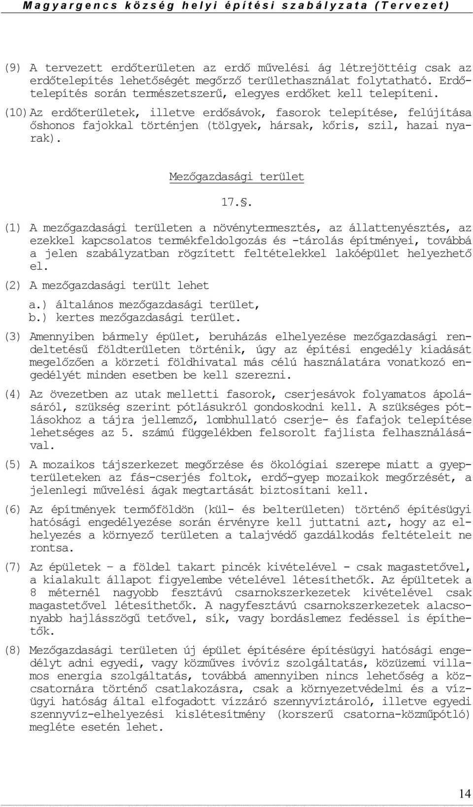 (10) Az erdőterületek, illetve erdősávk, fasrk telepítése, felújítása őshns fajkkal történjen (tölgyek, hársak, kőris, szil, hazai nyarak). Mezőgazdasági terület 17.