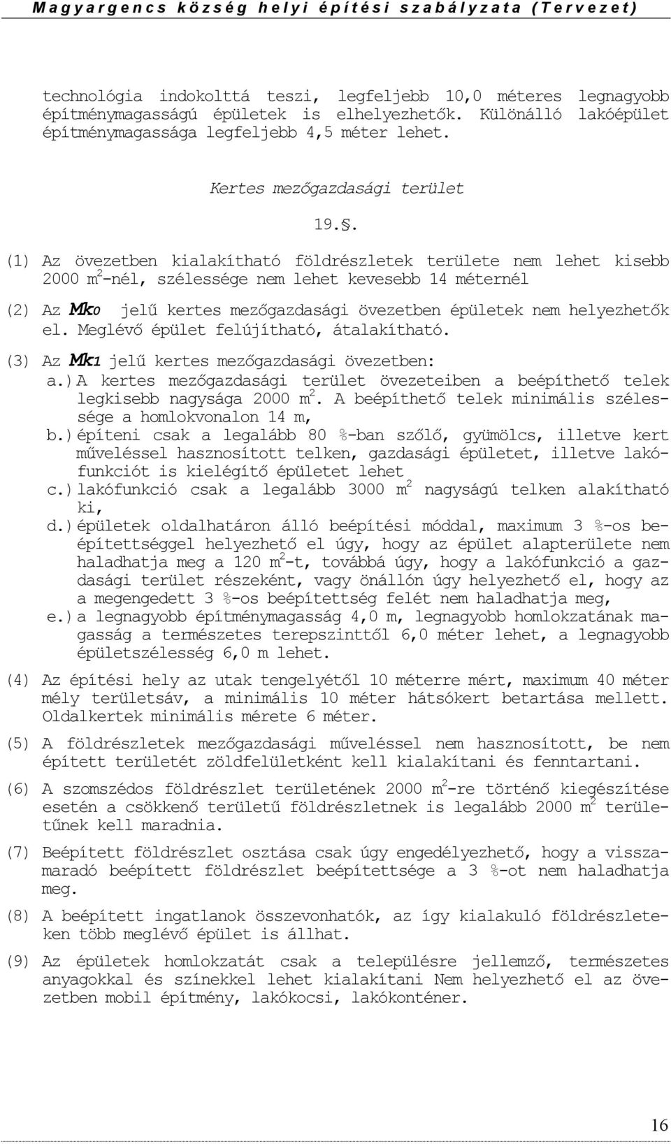 . (1) Az övezetben kialakítható földrészletek területe nem lehet kisebb 2000 m 2 -nél, szélessége nem lehet kevesebb 14 méternél (2) Az Mk0 jelű kertes mezőgazdasági övezetben épületek nem