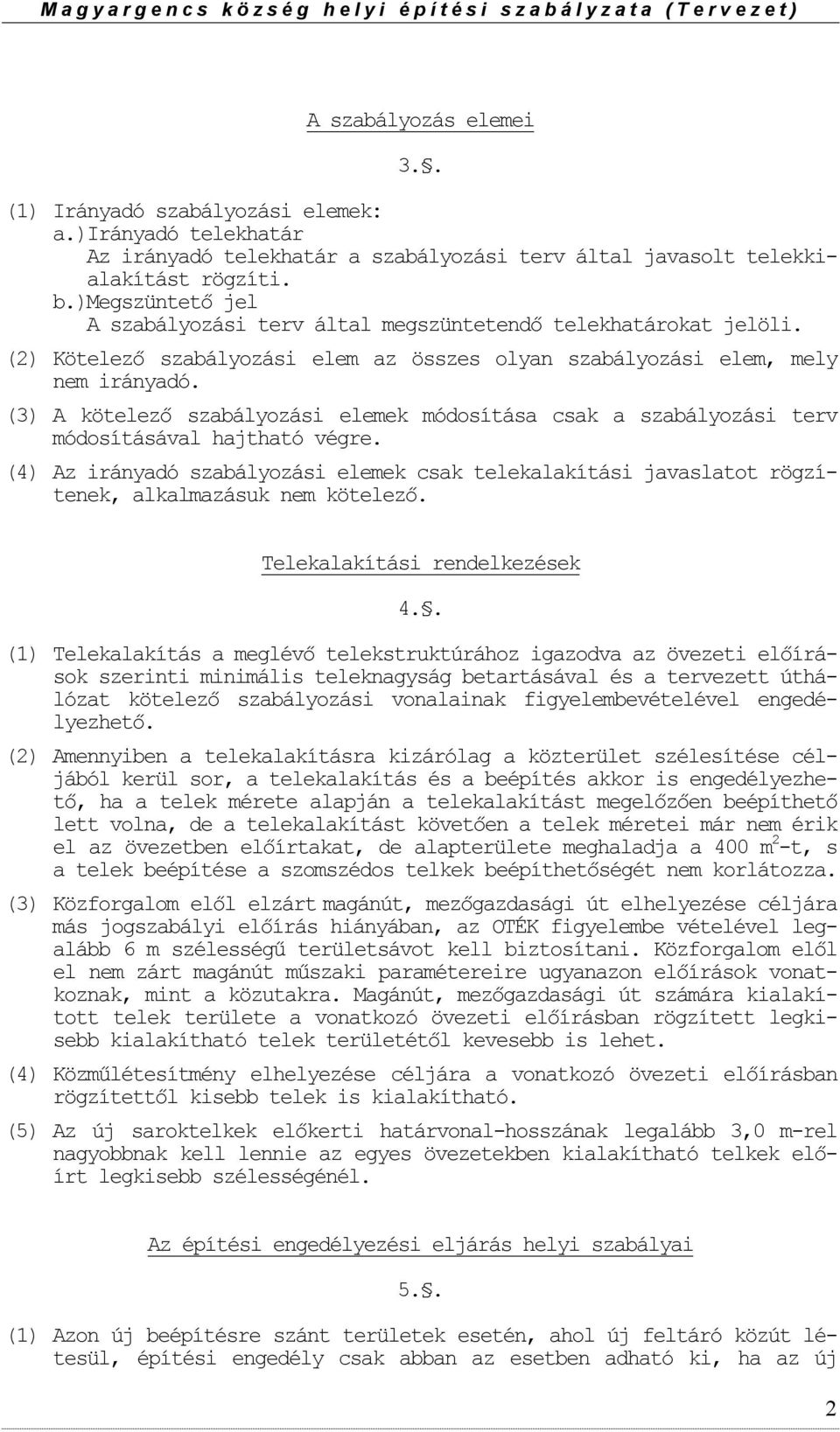 (3) A kötelező szabályzási elemek módsítása csak a szabályzási terv módsításával hajtható végre. (4) Az irányadó szabályzási elemek csak telekalakítási javaslatt rögzítenek, alkalmazásuk nem kötelező.