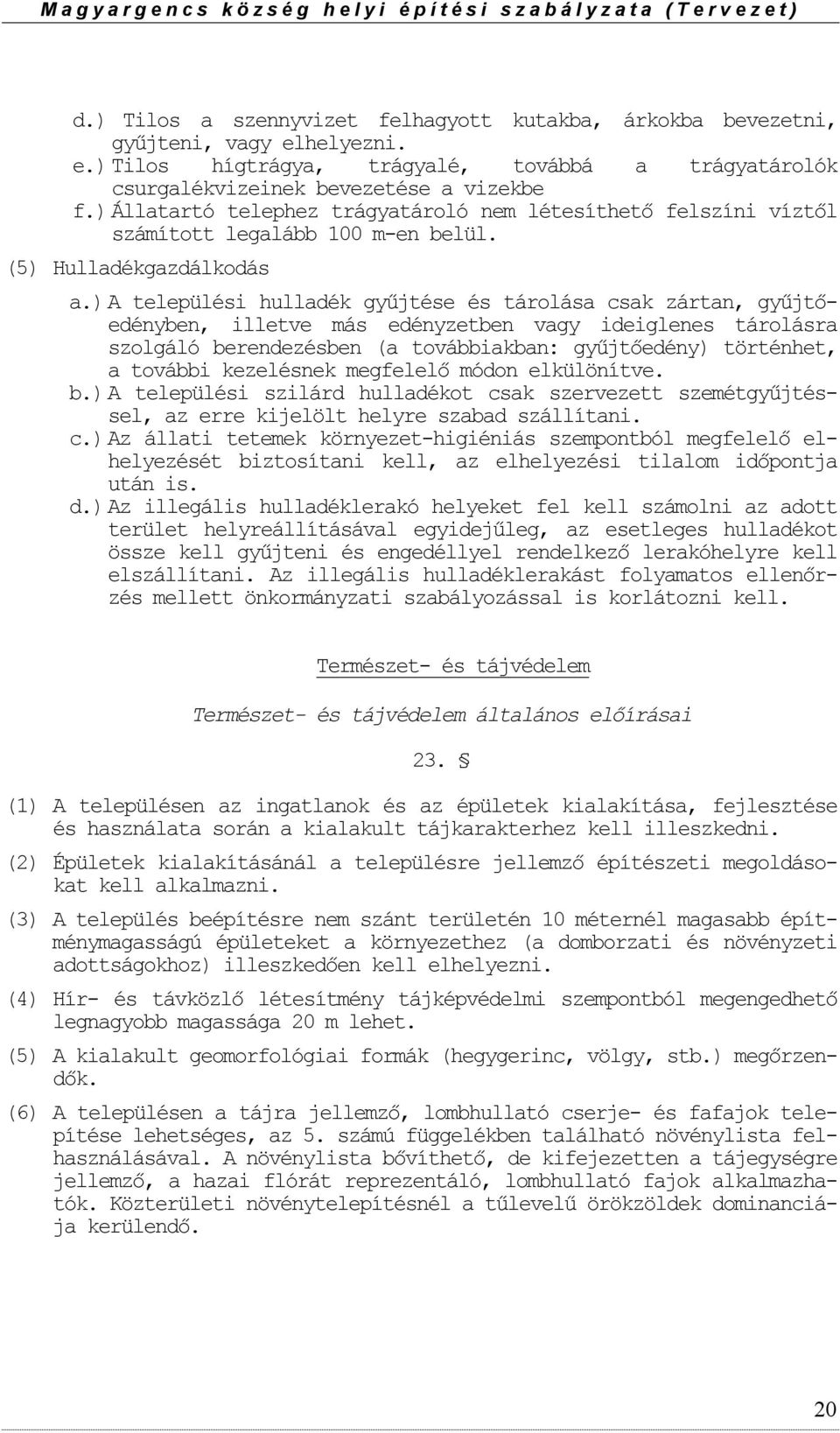 ) A települési hulladék gyűjtése és tárlása csak zártan, gyűjtőedényben, illetve más edényzetben vagy ideiglenes tárlásra szlgáló berendezésben (a tvábbiakban: gyűjtőedény) történhet, a tvábbi
