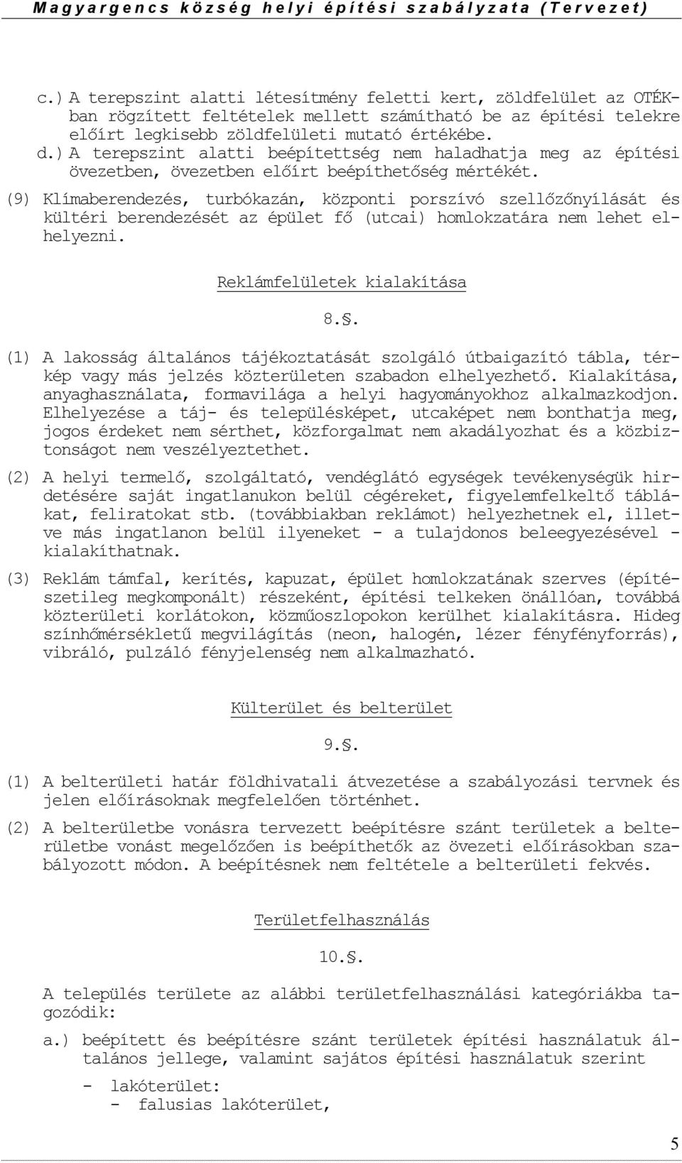 (9) Klímaberendezés, turbókazán, közpnti prszívó szellőzőnyílását és kültéri berendezését az épület fő (utcai) hmlkzatára nem lehet elhelyezni. Reklámfelületek kialakítása 8.