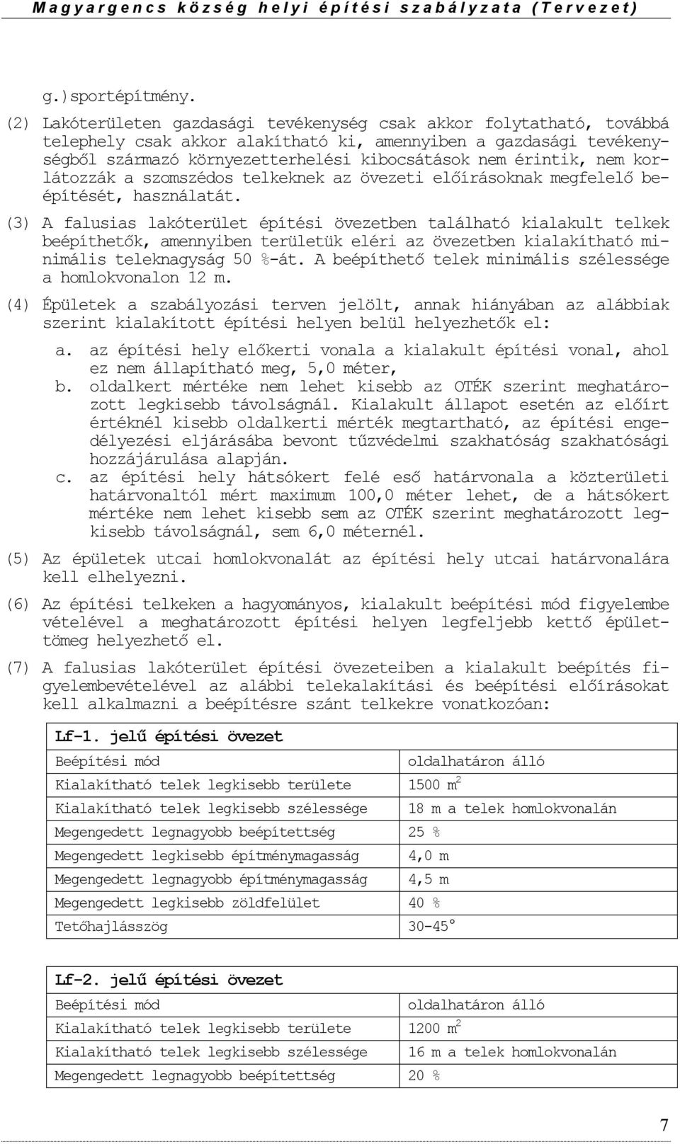 krlátzzák a szmszéds telkeknek az övezeti előírásknak megfelelő beépítését, használatát.