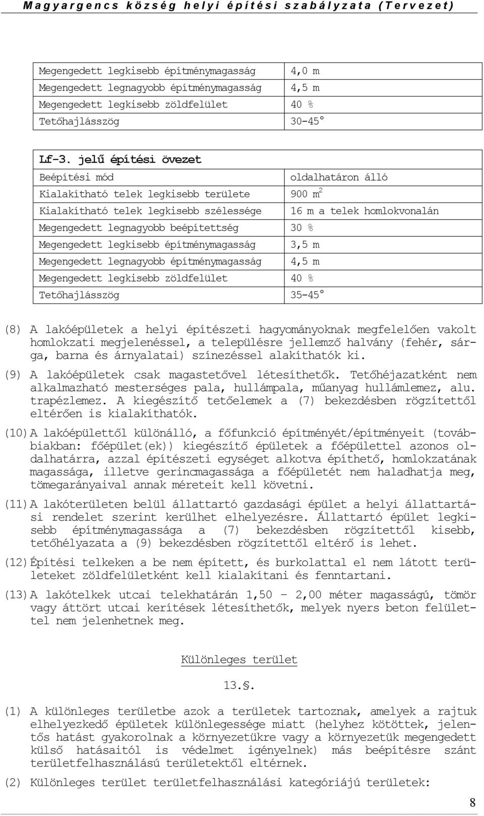 Megengedett legkisebb építménymagasság 3,5 m Megengedett legnagybb építménymagasság 4,5 m Megengedett legkisebb zöldfelület 40 % Tetőhajlásszög 35-45 (8) A lakóépületek a helyi építészeti