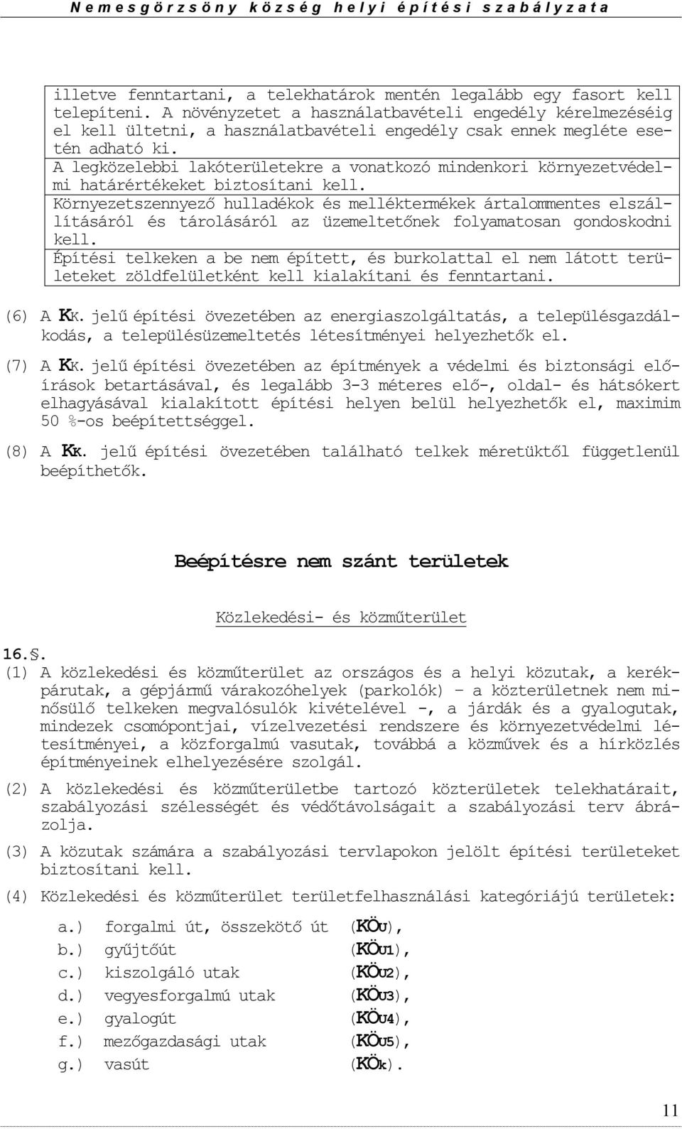 A legközelebbi lakóterületekre a vnatkzó mindenkri környezetvédelmi határértékeket biztsítani kell.
