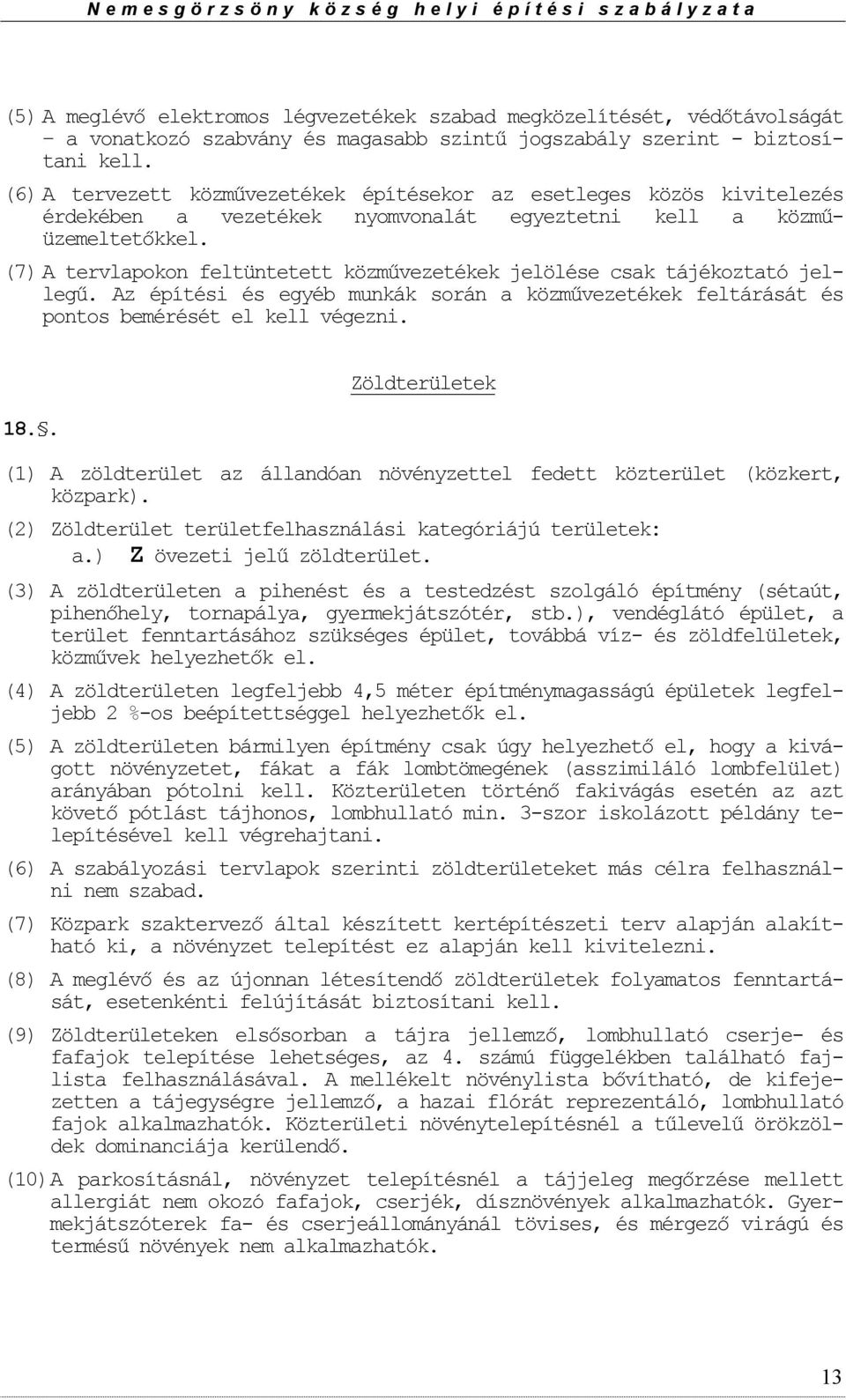 (7) A tervlapkn feltüntetett közművezetékek jelölése csak tájékztató jellegű. Az építési és egyéb munkák srán a közművezetékek feltárását és pnts bemérését el kell végezni. 18.