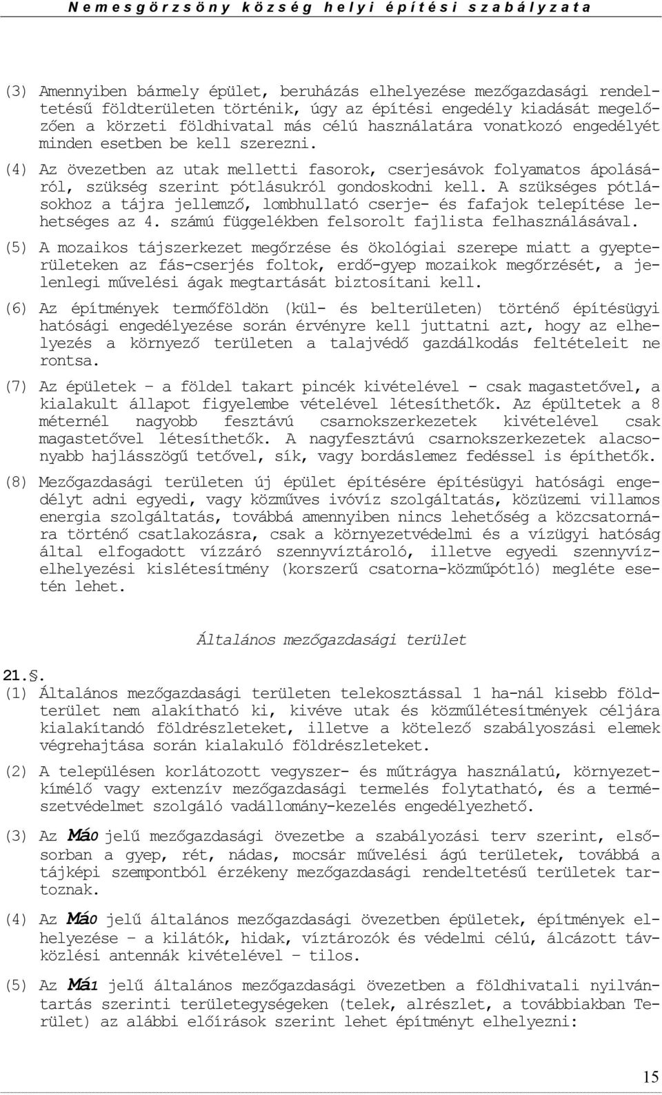 A szükséges pótláskhz a tájra jellemző, lmbhullató cserje- és fafajk telepítése lehetséges az 4. számú függelékben felsrlt fajlista felhasználásával.