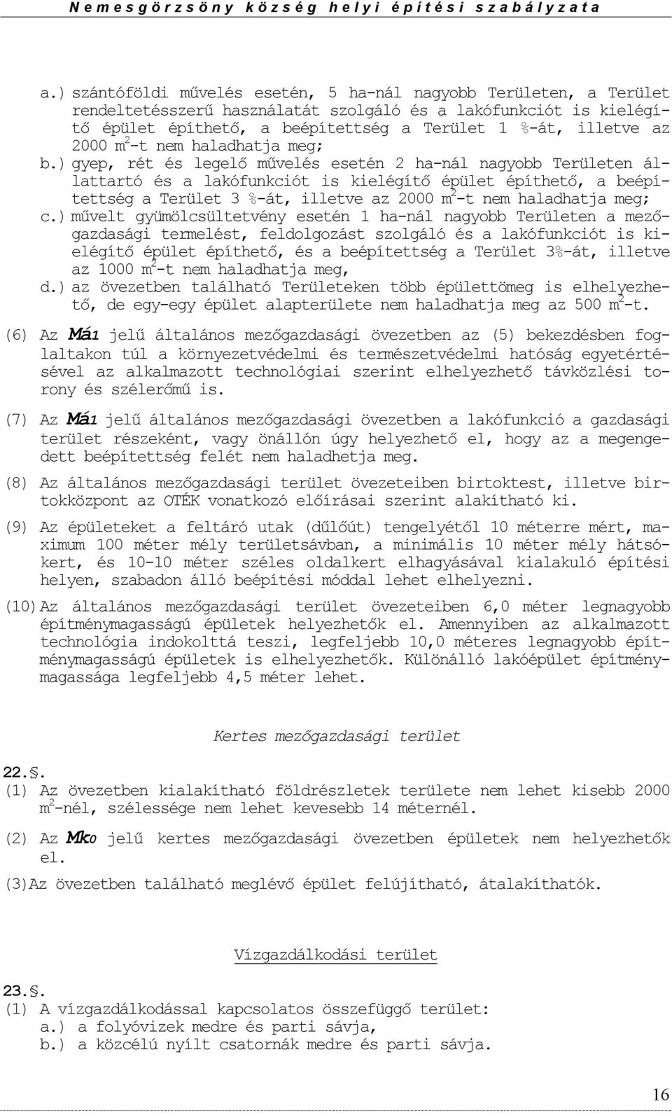 ) gyep, rét és legelő művelés esetén 2 ha-nál nagybb Területen állattartó és a lakófunkciót is kielégítő épület építhető, a beépítettség a Terület 3 %-át, illetve az 2000 m 2 -t nem haladhatja meg; c.