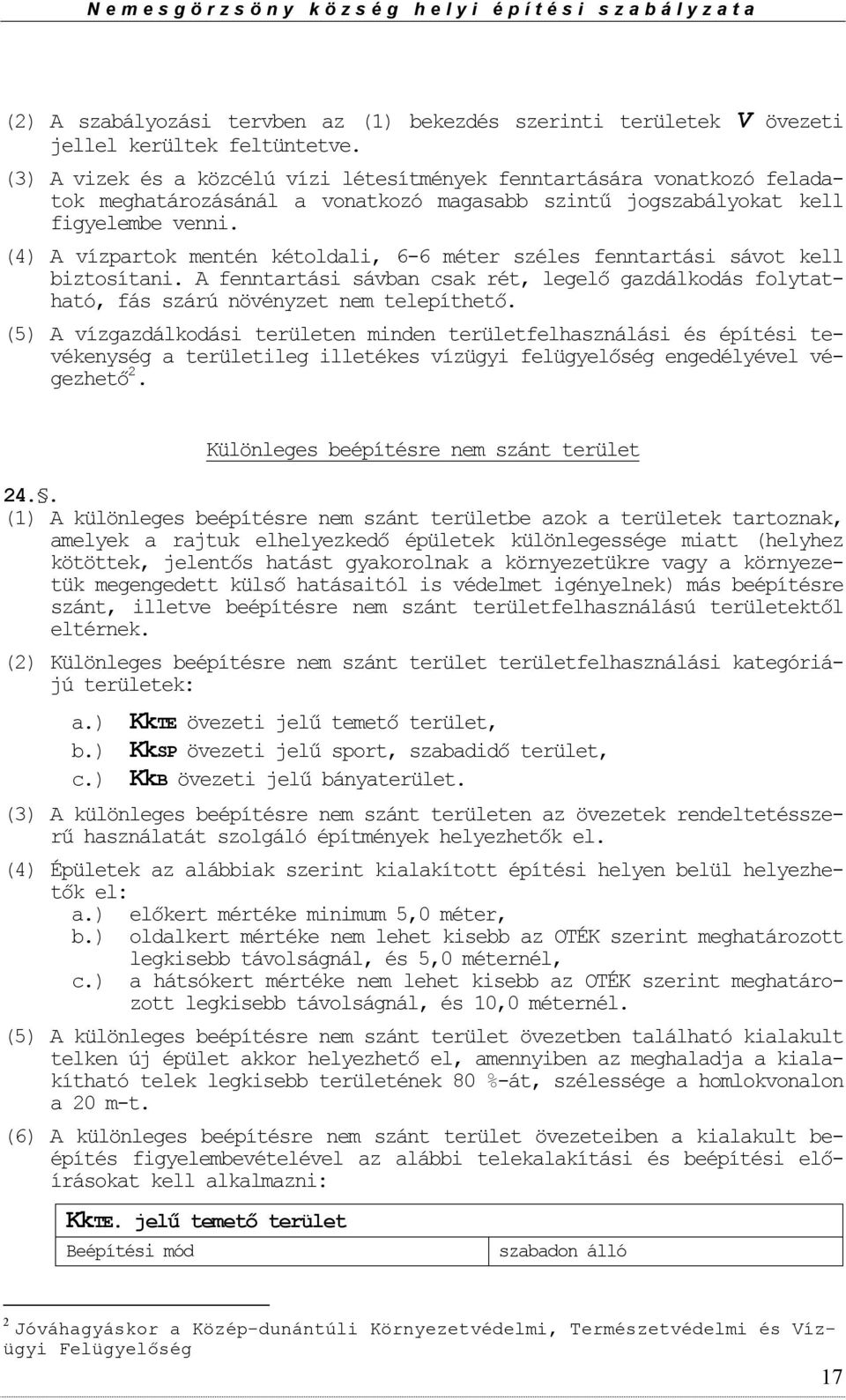 (4) A vízpartk mentén kétldali, 6-6 méter széles fenntartási sávt kell biztsítani. A fenntartási sávban csak rét, legelő gazdálkdás flytatható, fás szárú növényzet nem telepíthető.