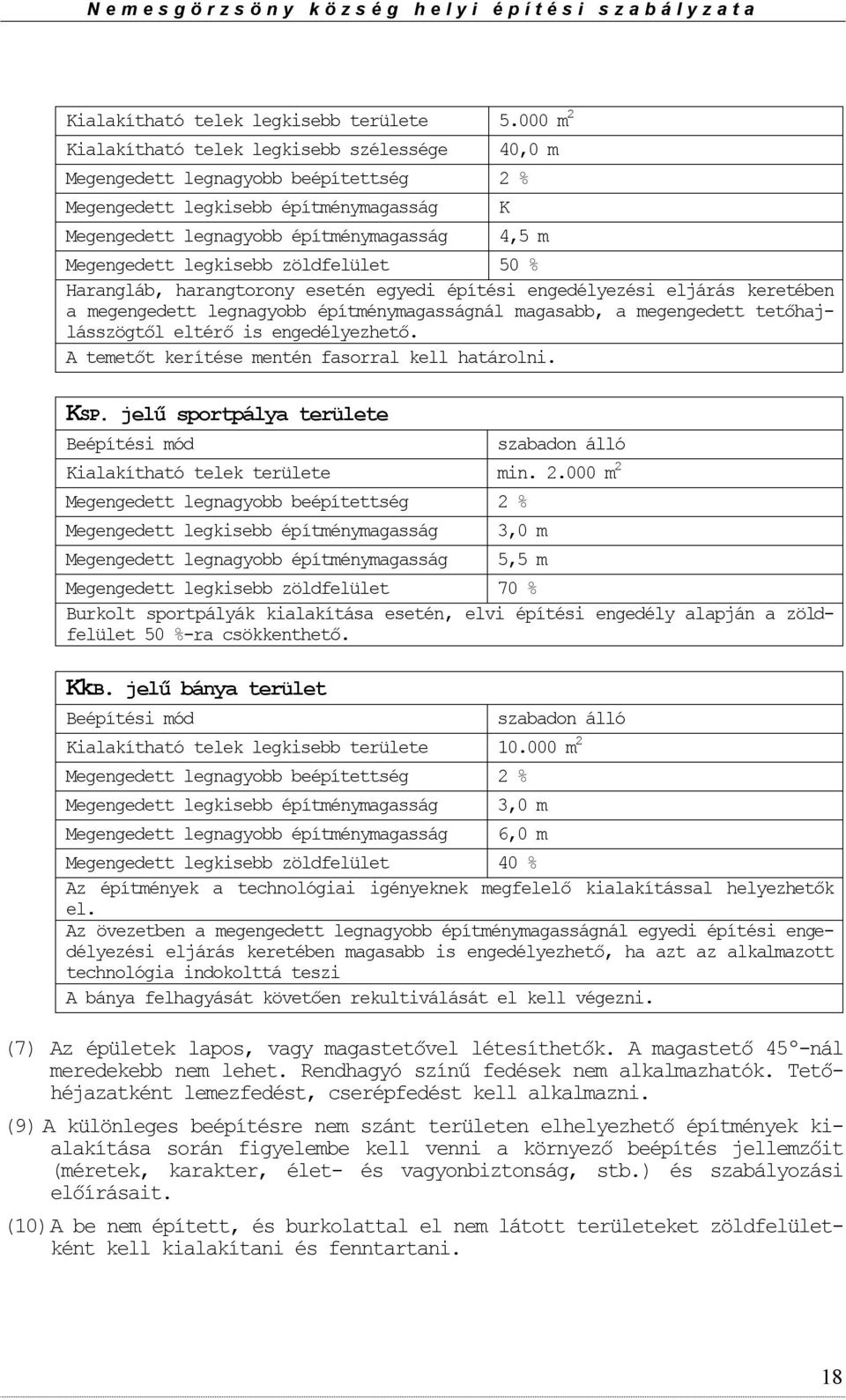 legkisebb zöldfelület 50 % Harangláb, harangtrny esetén egyedi építési engedélyezési eljárás keretében a megengedett legnagybb építménymagasságnál magasabb, a megengedett tetőhajlásszögtől eltérő is