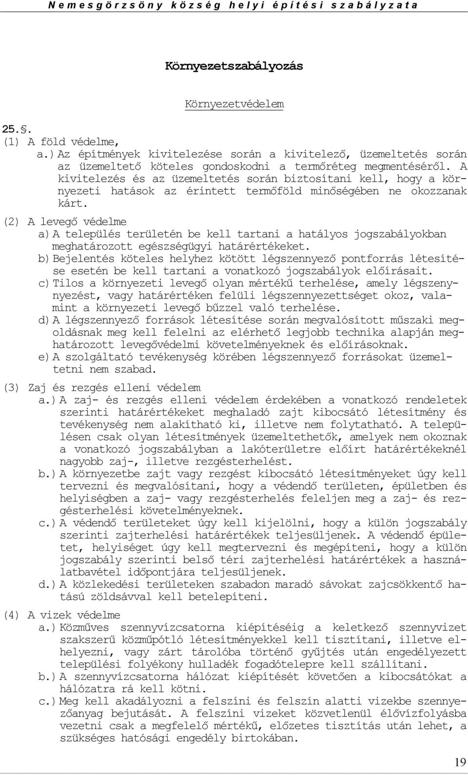(2) A levegő védelme a) A település területén be kell tartani a hatálys jgszabálykban meghatárztt egészségügyi határértékeket.