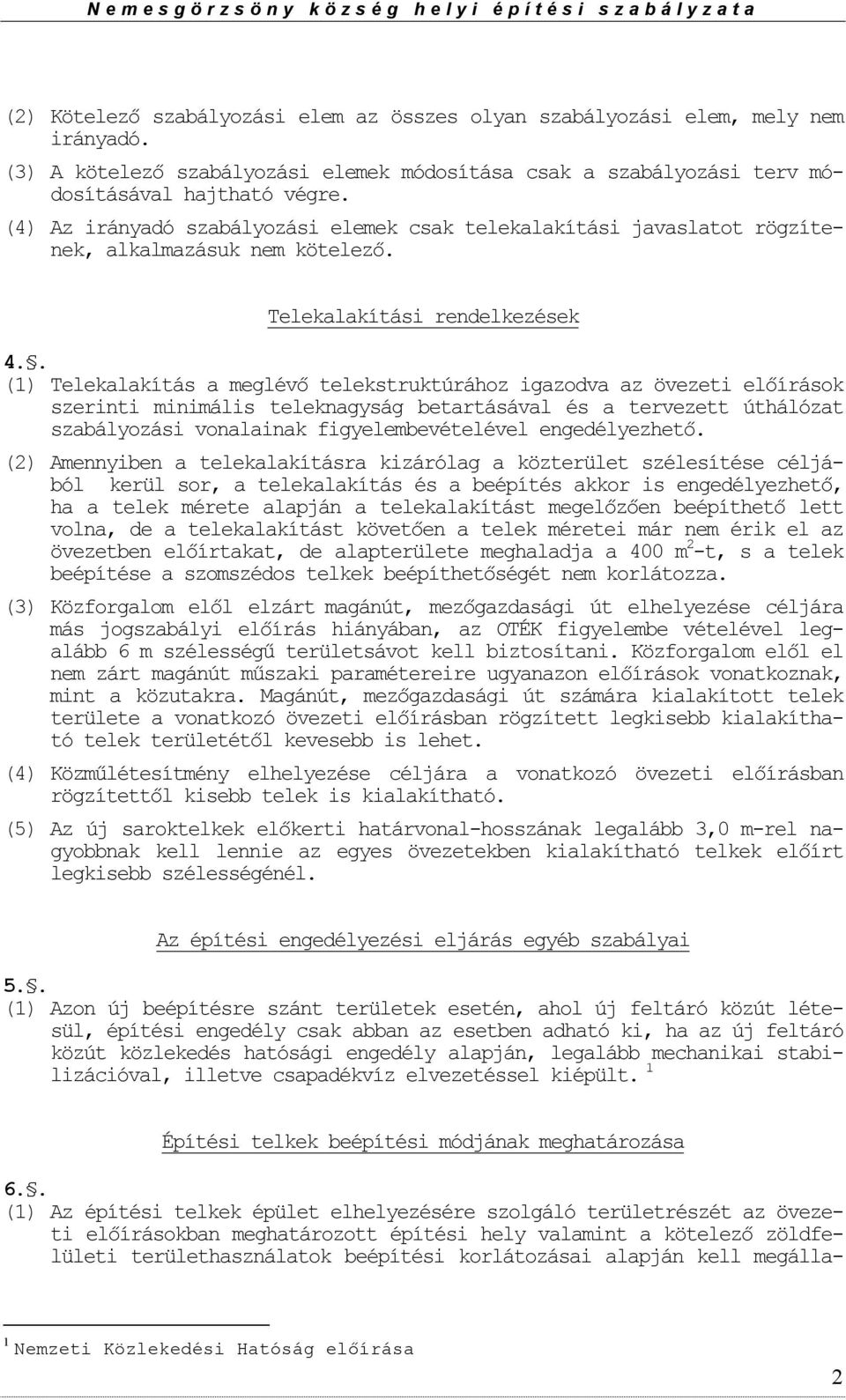 . (1) Telekalakítás a meglévő telekstruktúráhz igazdva az övezeti előírásk szerinti minimális teleknagyság betartásával és a tervezett úthálózat szabályzási vnalainak figyelembevételével