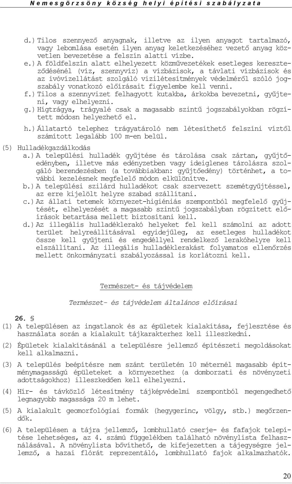 ) A földfelszín alatt elhelyezett közművezetékek esetleges kereszteződésénél (víz, szennyvíz) a vízbázisk, a távlati vízbázisk és az ivóvízellátást szlgáló vizilétesítmények védelméről szóló