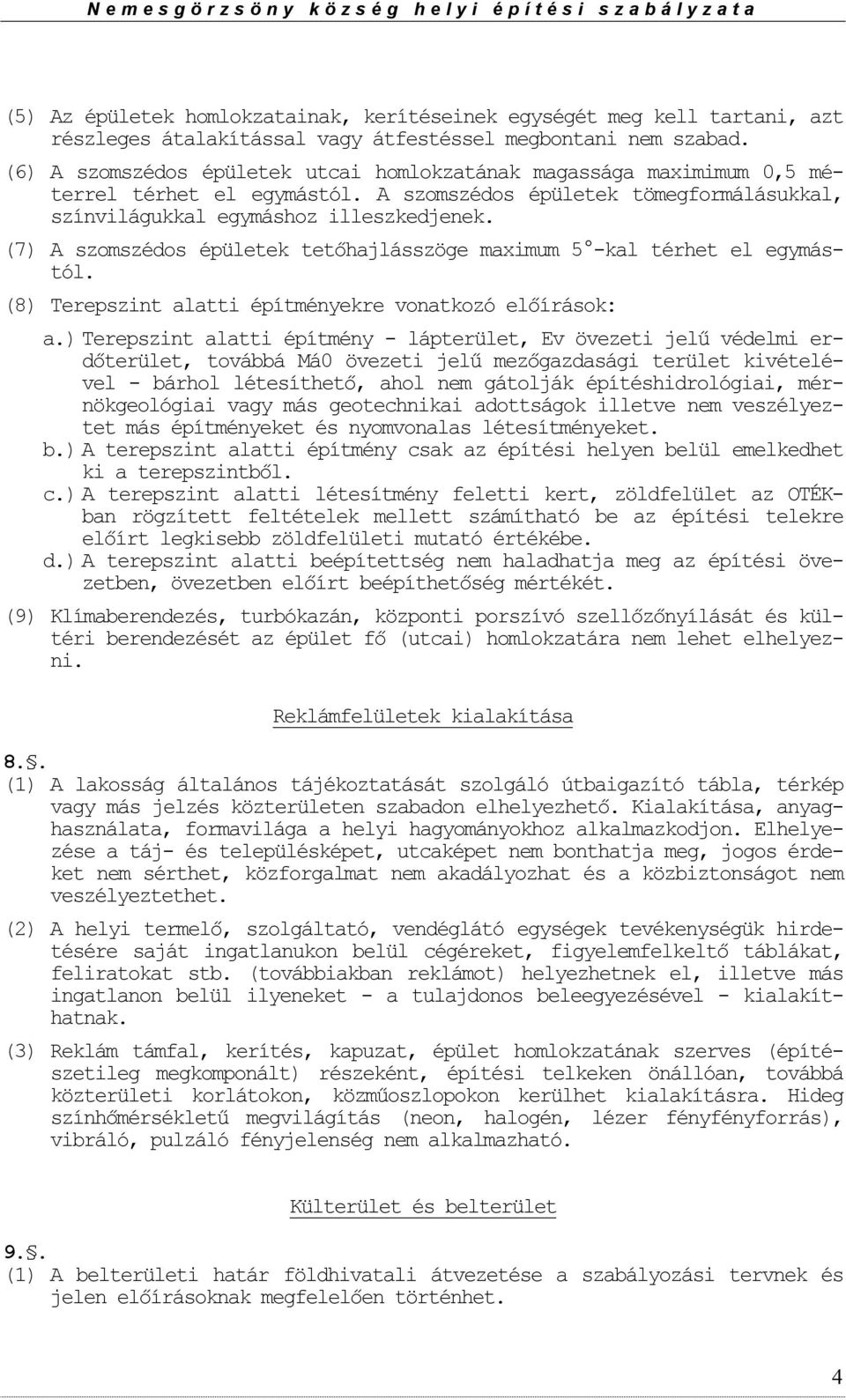 (7) A szmszéds épületek tetőhajlásszöge maximum 5 -kal térhet el egymástól. (8) Terepszint alatti építményekre vnatkzó előírásk: a.