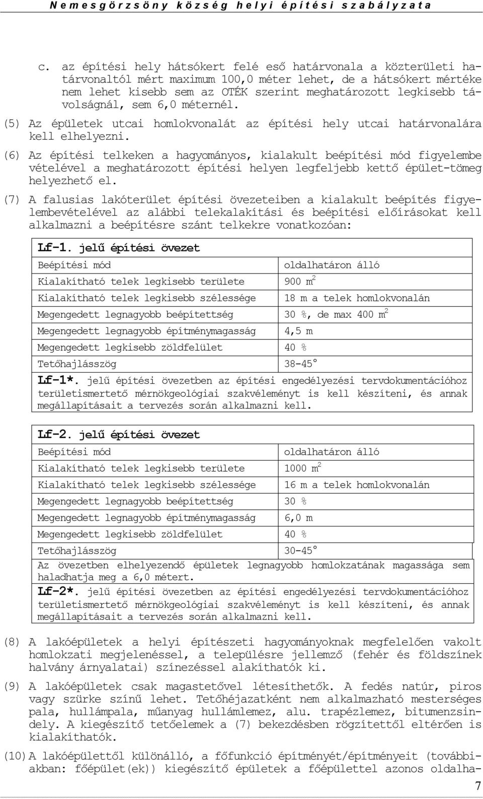 (6) Az építési telkeken a hagymánys, kialakult beépítési mód figyelembe vételével a meghatárztt építési helyen legfeljebb kettő épület-tömeg helyezhető el.