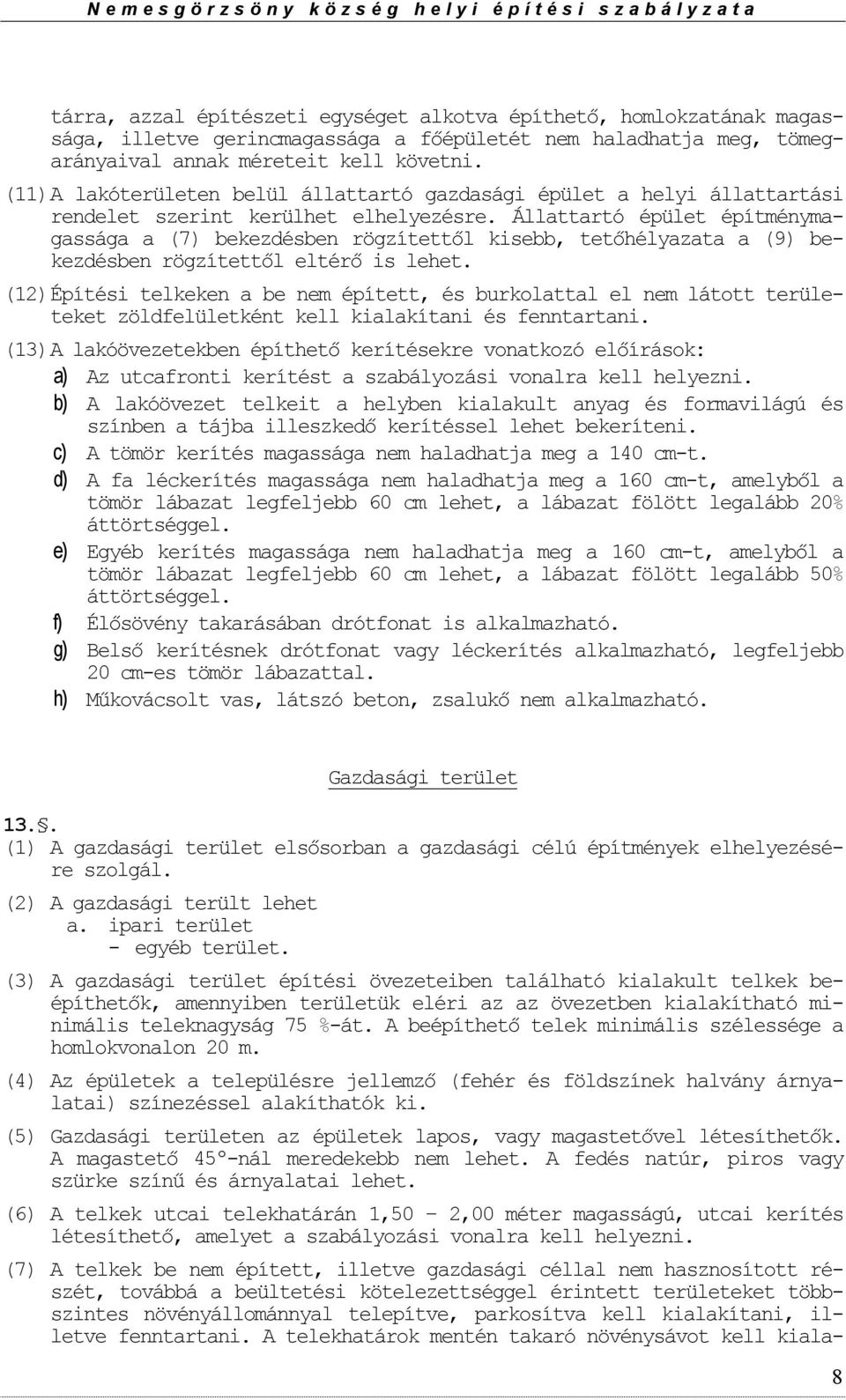 Állattartó épület építménymagassága a (7) bekezdésben rögzítettől kisebb, tetőhélyazata a (9) bekezdésben rögzítettől eltérő is lehet.