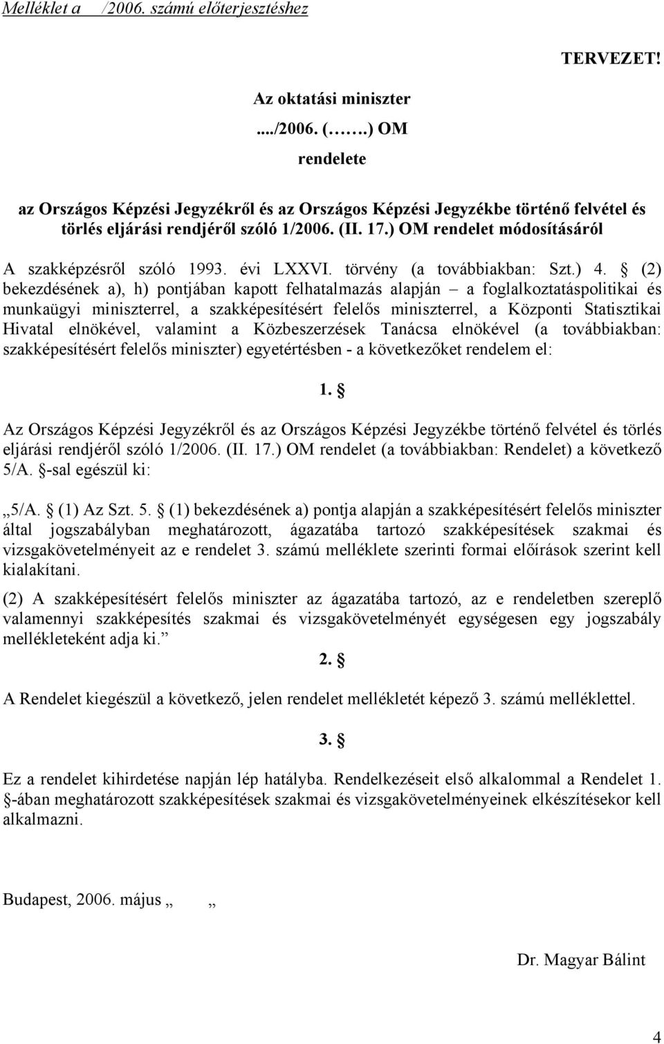 ) OM rendelet módosításáról A szakképzésről szóló 1993. évi LXXVI. törvény (a továbbiakban: Szt.) 4.