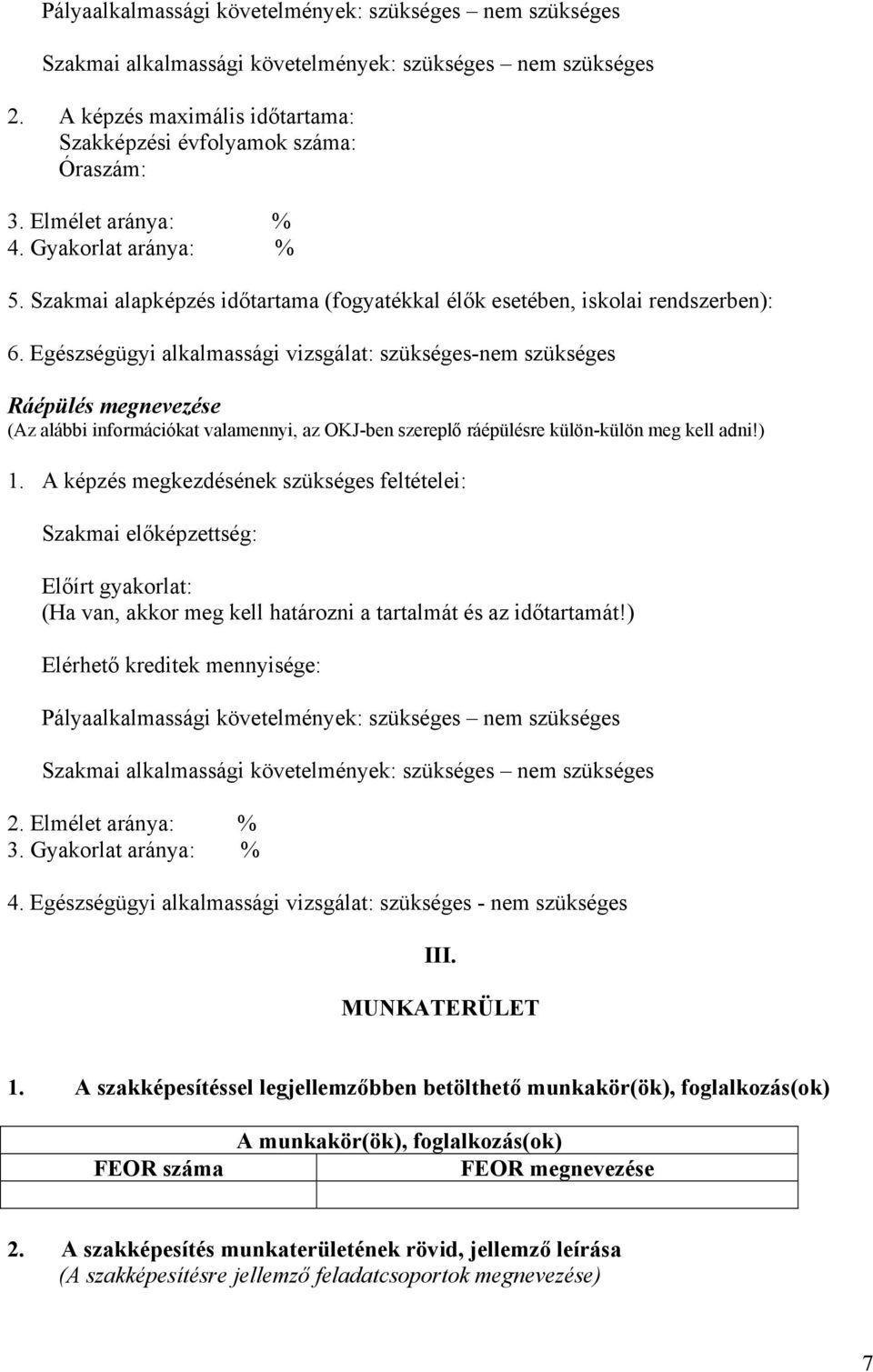 Egészségügyi alkalmassági vizsgálat: szükséges-nem szükséges Ráépülés megnevezése (Az alábbi információkat valamennyi, az OKJ-ben szereplő ráépülésre külön-külön meg kell adni!) 1.